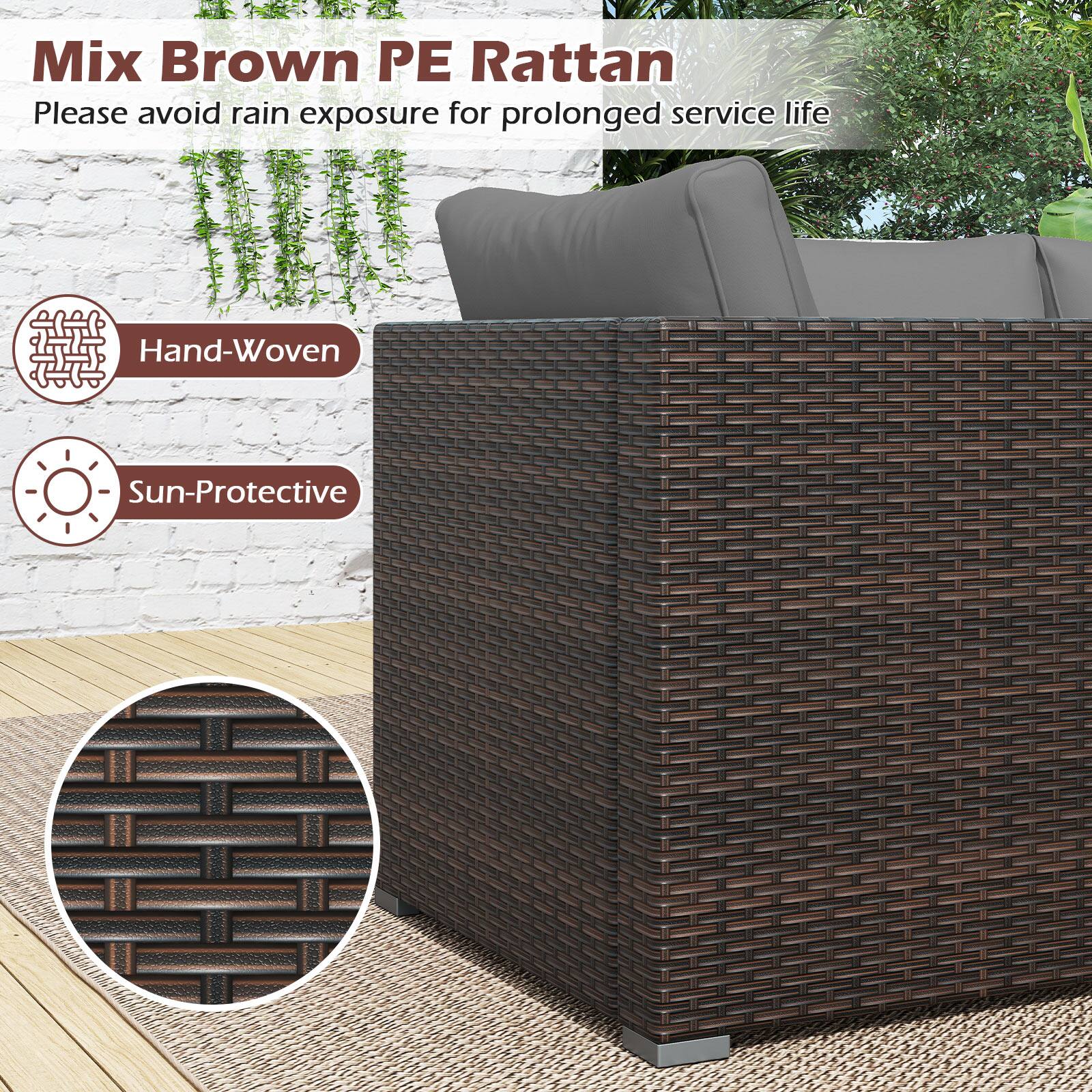 Mix Brown PE Rattan  
Please avoid rain exposure for prolonged service life  

Hand-Woven  
Sun-Protective