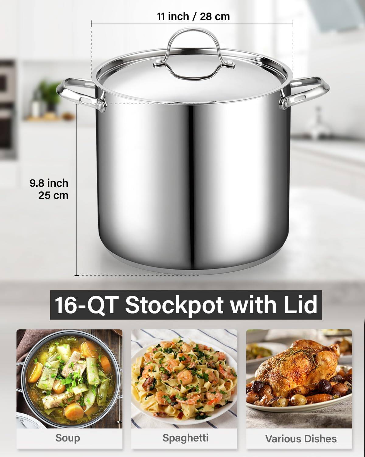 11 inch / 28 cm  
9.8 inch / 25 cm  
16-Qt Stockpot with Lid  
Soup  
Spaghetti  
Various Dishes