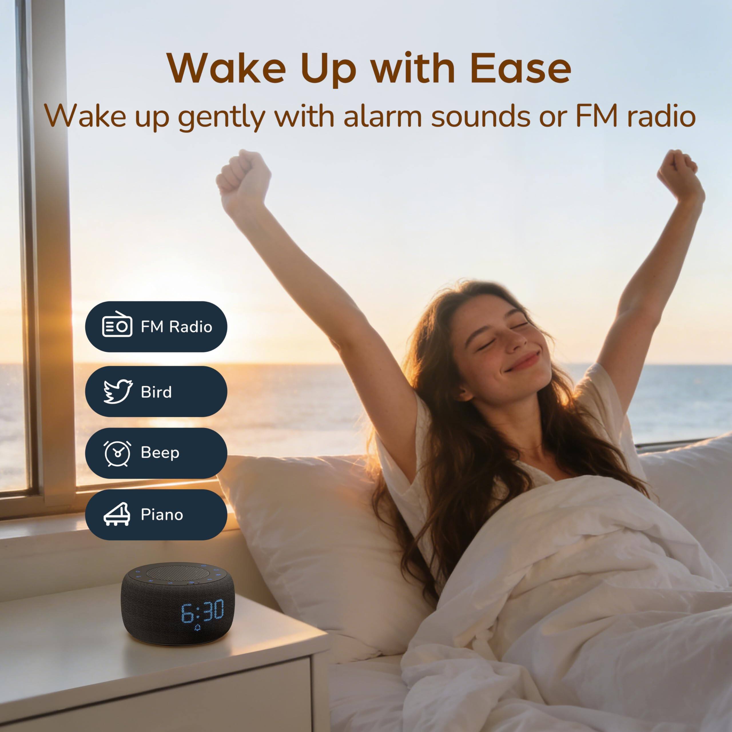 Wake Up with Ease  
Wake up gently with alarm sounds or FM radio  

- FM Radio  
- Bird  
- Beep  
- Piano  

6:30