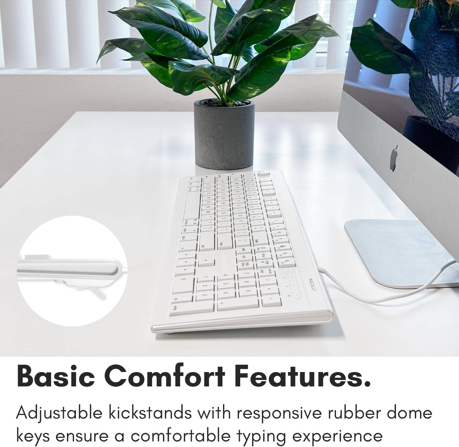 The text in the image can be grouped and corrected as follows:

---

**Basic Comfort Features.**

Adjustable kickstands with responsive rubber dome keys ensure a comfortable typing experience.

---

This text highlights the key features of the keyboard, emphasizing its ergonomic design and comfort.