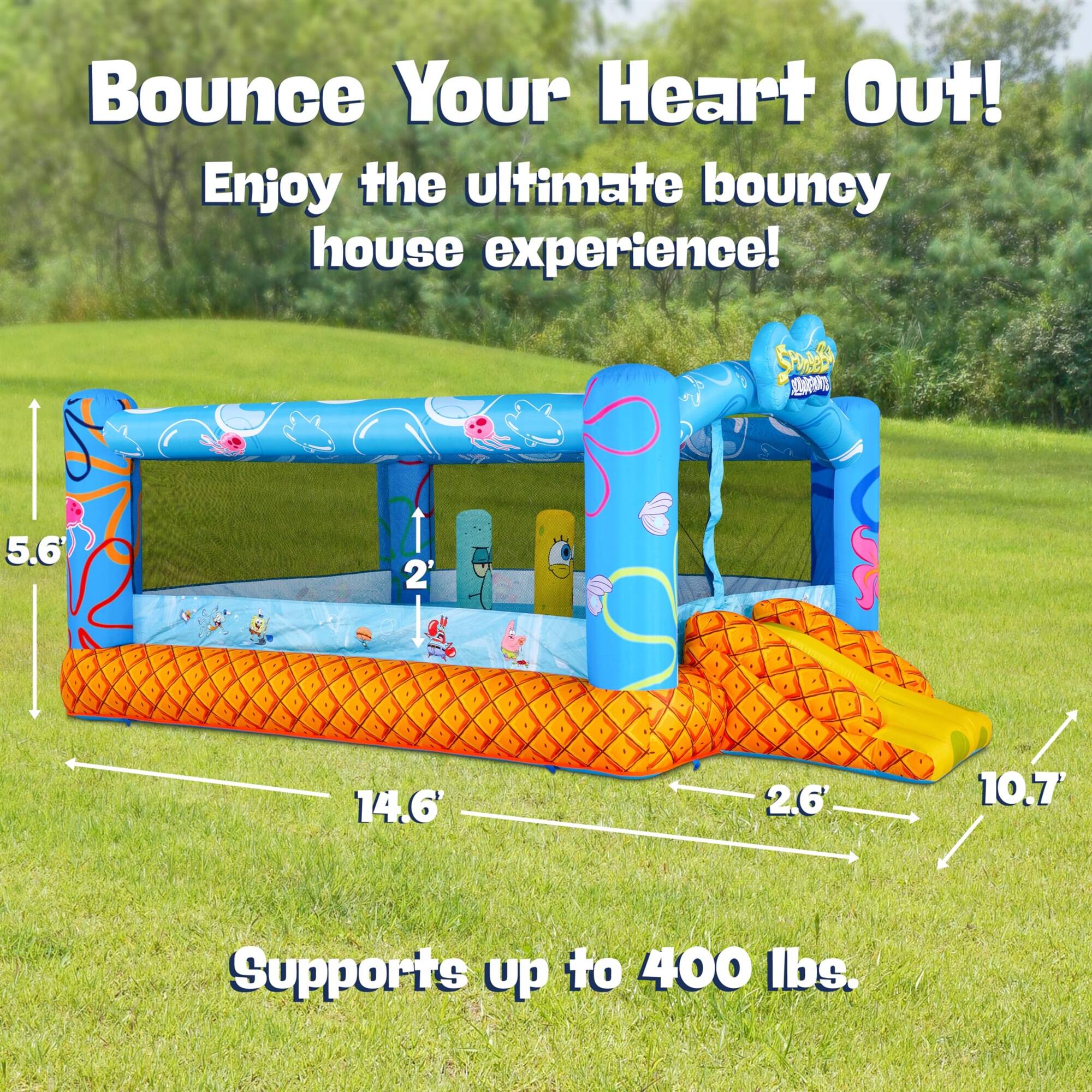 Bounce Your Heart Out! Enjoy the ultimate bouncy house experience! 5.6 14.6 2.6 10.7 Supports up to 400 lbs.