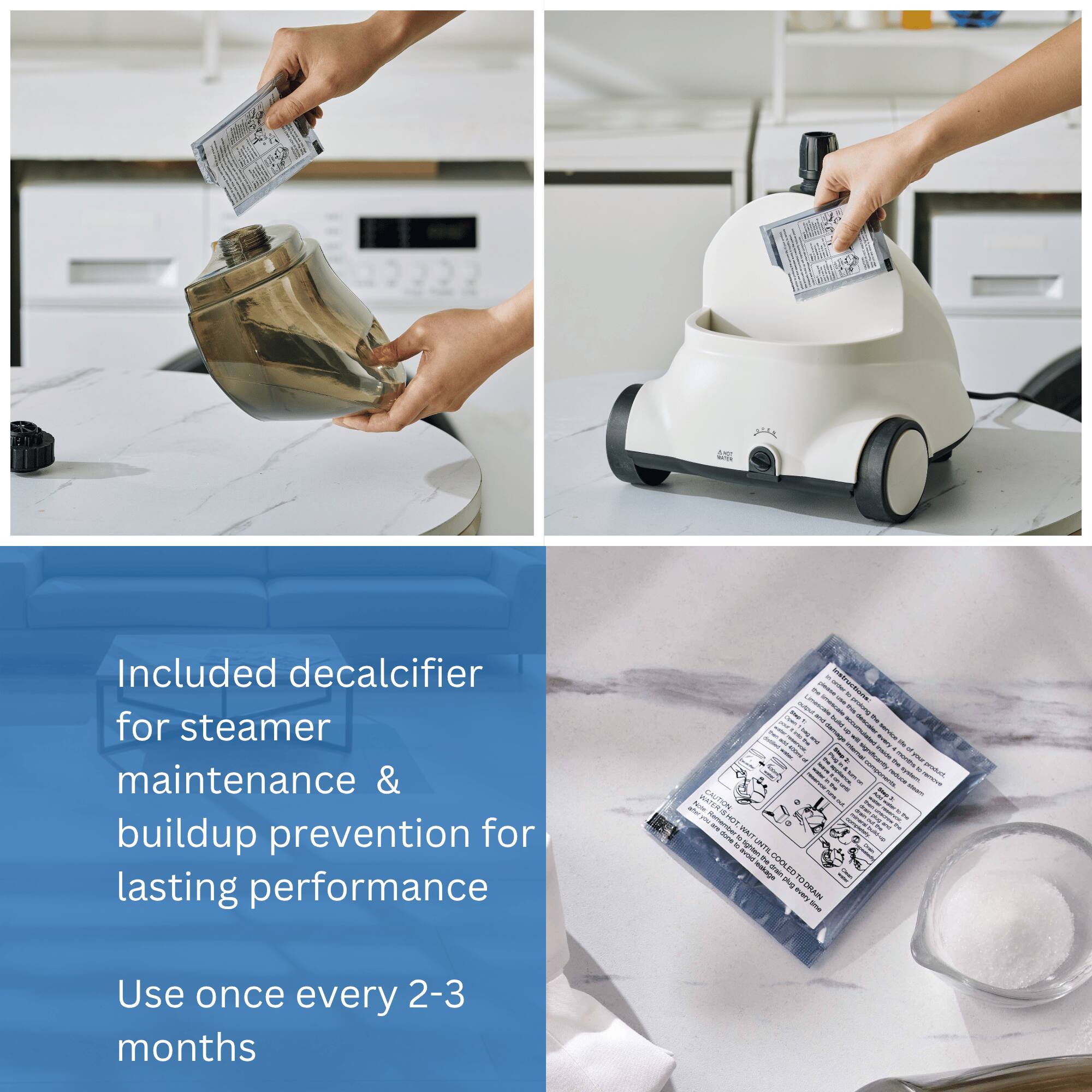 Included decalcifier for steamer maintenance & buildup prevention for lasting performance

Use once every 2-3 months