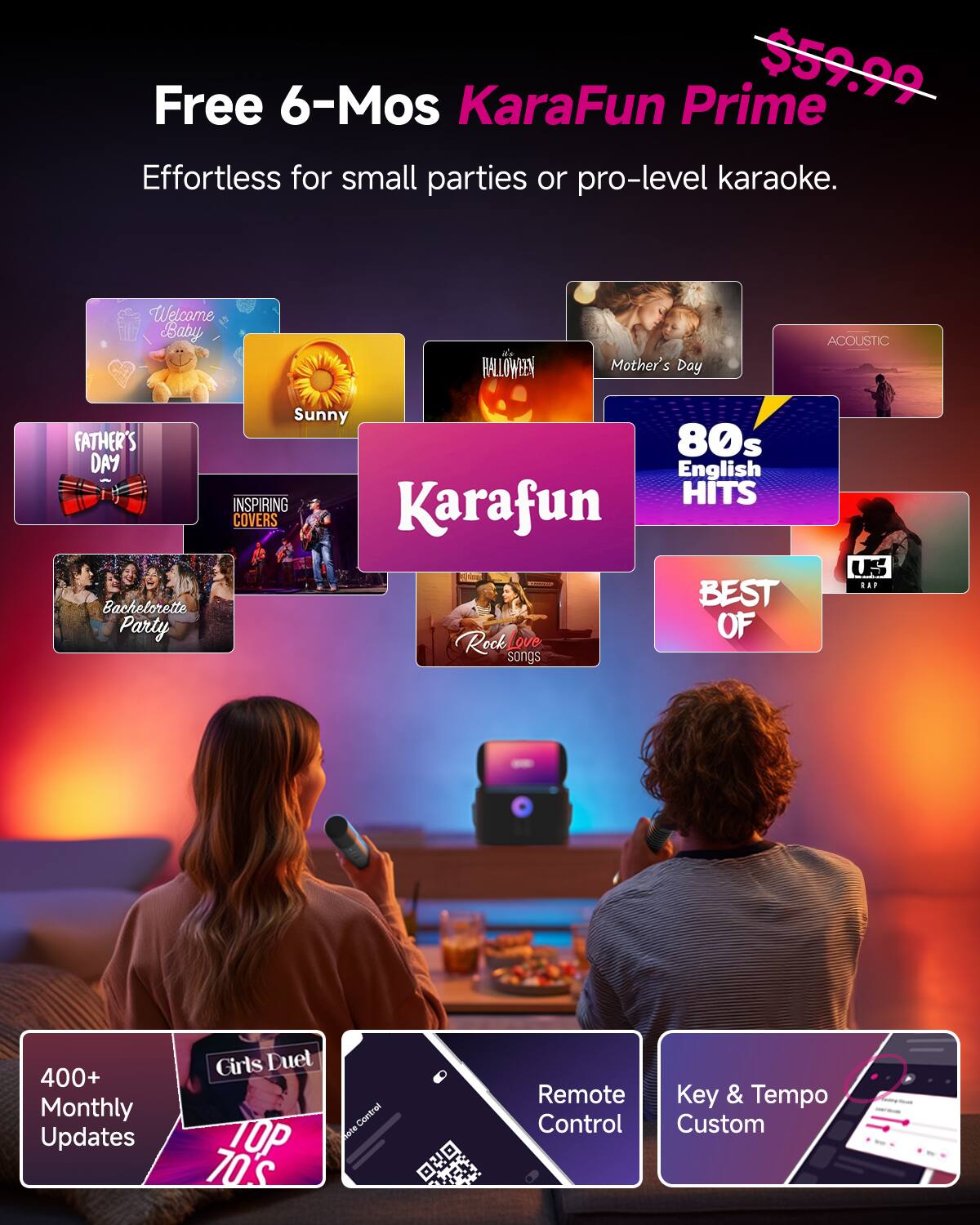 Free 6-Mos KaraFun Prime $59.99  
Effortless for small parties or pro-level karaoke.

- Welcome Baby
- Halloween
- Mother's Day
- Sunny
- Father's Day
- Bachelorette Party
- Inspiring Covers
- 80s English Hits
- Best of Rock Love Songs
- Best of Rap
- Girls Duel
- Top 70's
- 400+ Monthly Updates
- Remote Control
- Key & Tempo Custom

KaraFun