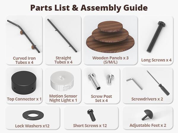Parts List & Assembly Guide

- Curved Iron Tubes x 4
- Straight Tubes x 4
- Wooden Panels x 3 (S/M/L)
- Long Screws x 4
- Top Connector x 1
- Motion Sensor Night Light x 1
- Screw Post Set x 4
- Screwdrivers x 2
- Lock Washers x 12
- Short Screws x 12
- Adjustable Feet x 2