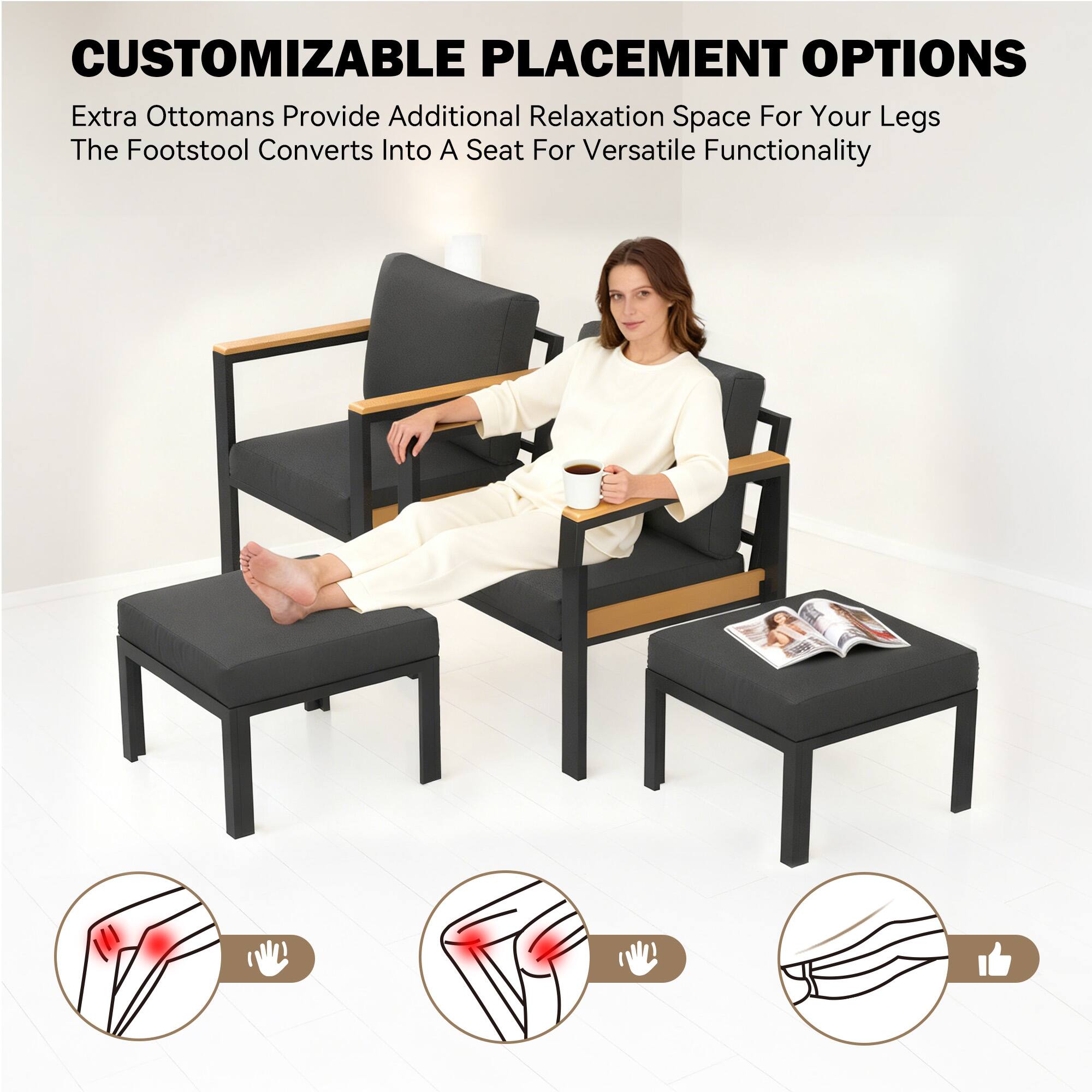 CUSTOMIZABLE PLACEMENT OPTIONS  
Extra Ottomans Provide Additional Relaxation Space For Your Legs  
The Footstool Converts Into A Seat For Versatile Functionality