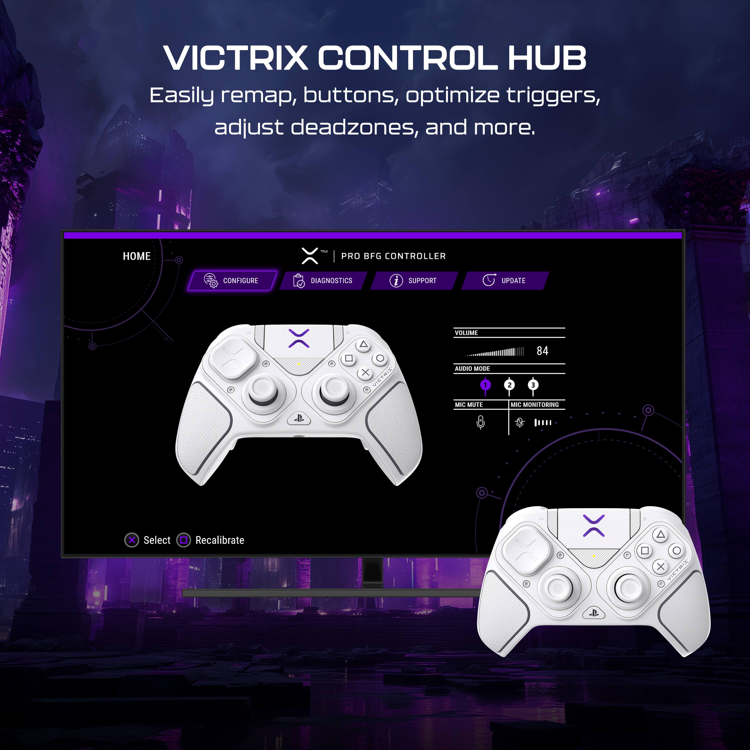 VICTRIX CONTROL HUB  
Easily remap, buttons, optimize triggers, adjust deadzones, and more.  

HOME CONFIGURE PRO BFG CONTROLLER DIAGNOSTICS SUPPORT UPDATES  

VOLUME 84  
AUDIO MODE  
MIC MUTE  
MIC MONITORING  

Select Recalibrate