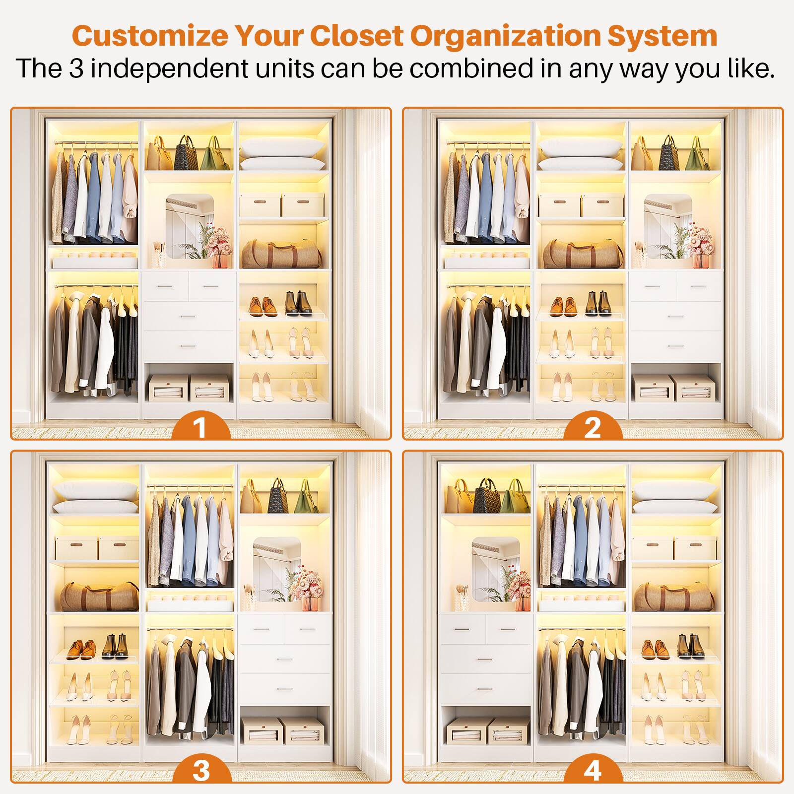 Customize Your Closet Organization System  
The 3 independent units can be combined in any way you like.  
1 2 3 4