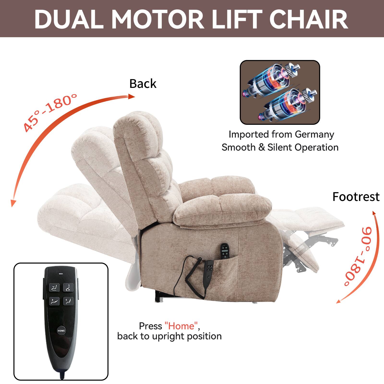 DUAL MOTOR LIFT CHAIR

- Back: 45°-180°
- Footrest: 0°-90°

Imported from Germany
Smooth & Silent Operation

Press "Home", back to upright position