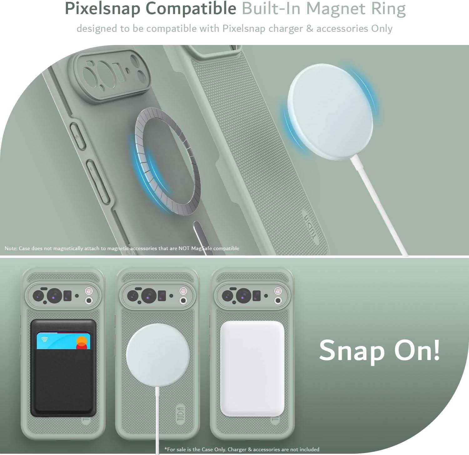 Pixelsnap Compatible Built-In Magnet Ring  
designed to be compatible with Pixelsnap charger & accessories Only  

Note: Case does not magnetically attach to magnetic accessories that are NOT MagSafe compatible  

Snap On!  

*For sale is the Case Only. Charger & accessories are not included