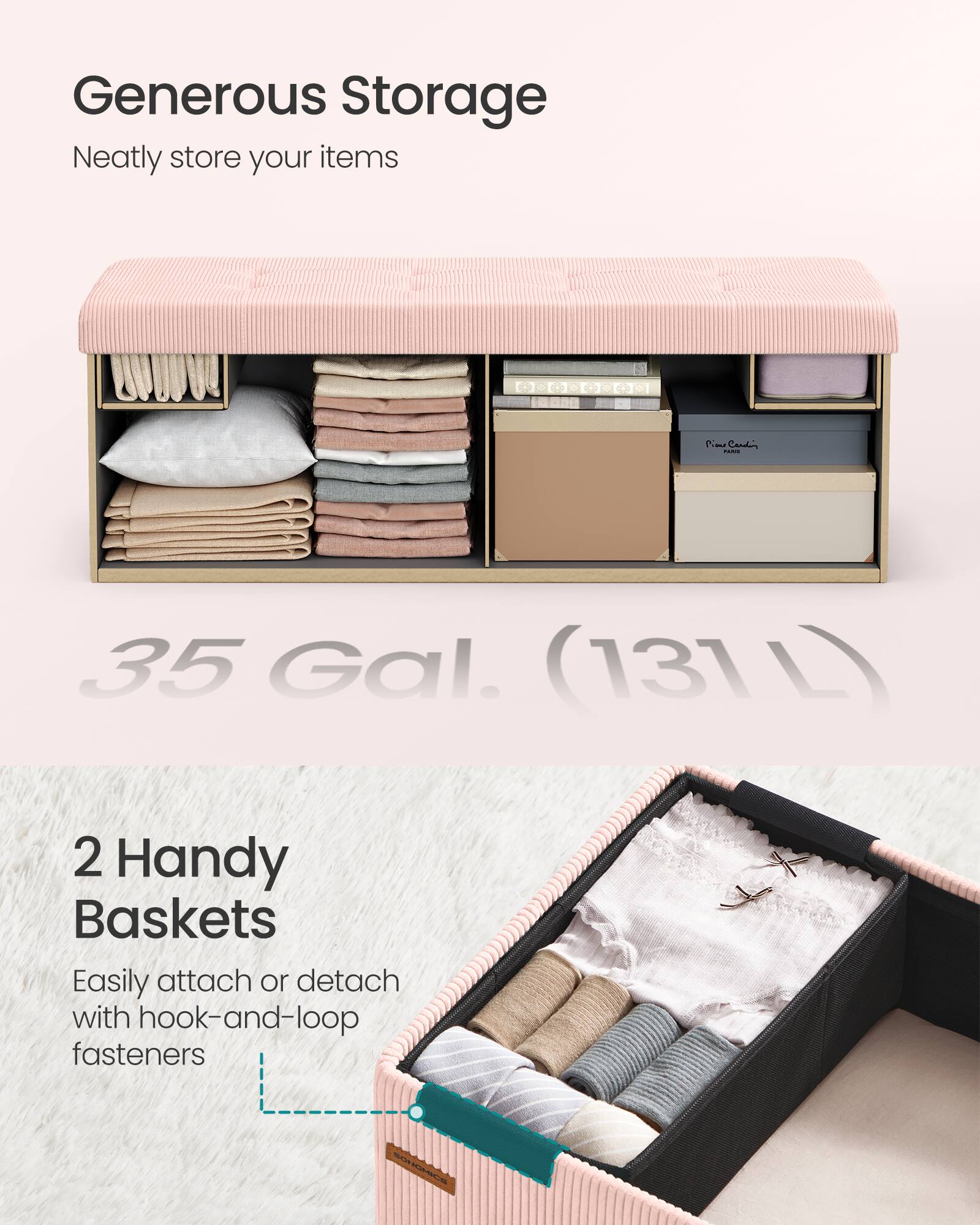 Generous Storage  
Neatly store your items  

Pim Card - 35 Gal. (131 L)  

2 Handy Baskets  
Easily attach or detach with hook-and-loop fasteners
