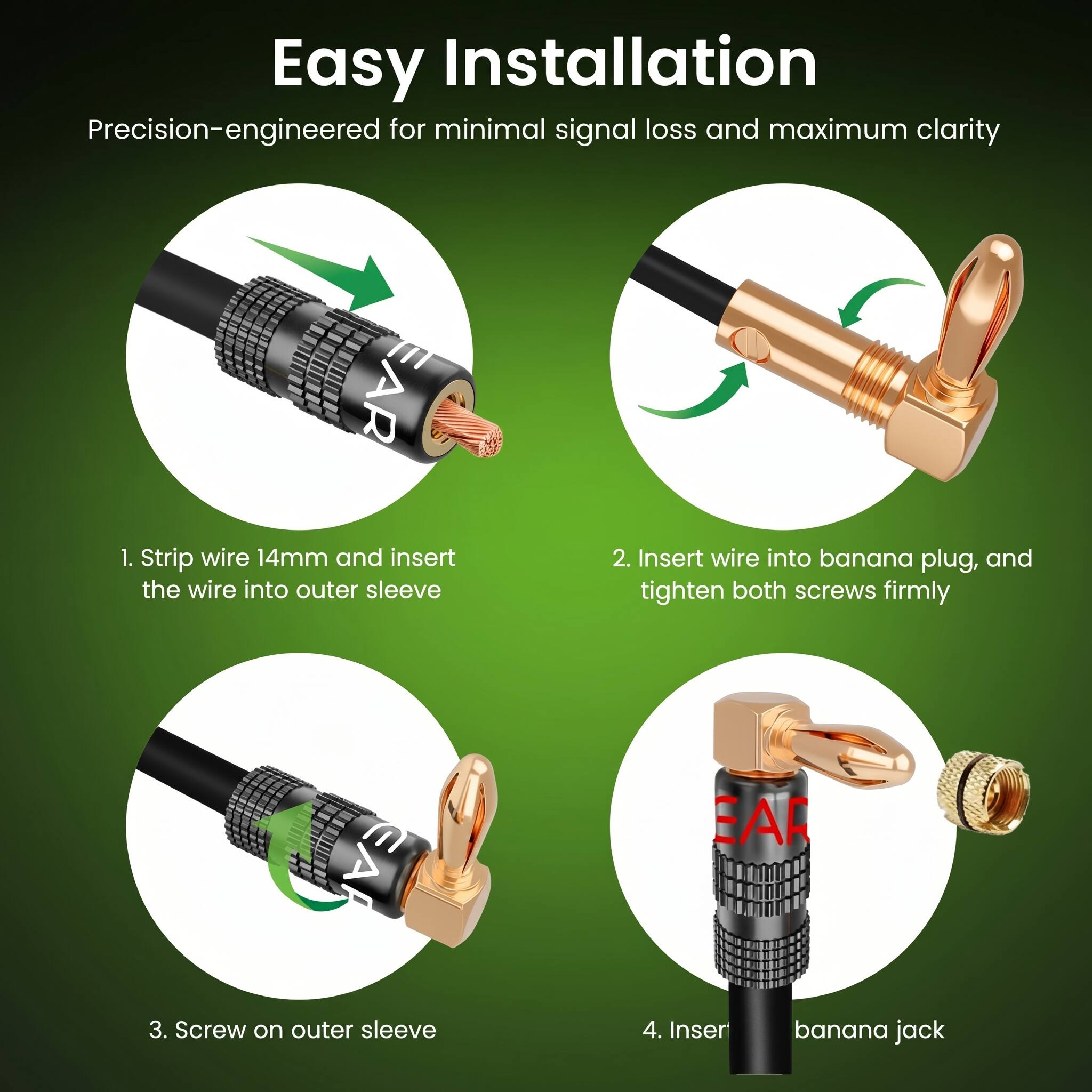 Easy Installation  
Precision-engineered for minimal signal loss and maximum clarity

1. Strip wire 14mm and insert the wire into outer sleeve
2. Insert wire into banana plug, and tighten both screws firmly
3. Screw on outer sleeve
4. Insert banana jack