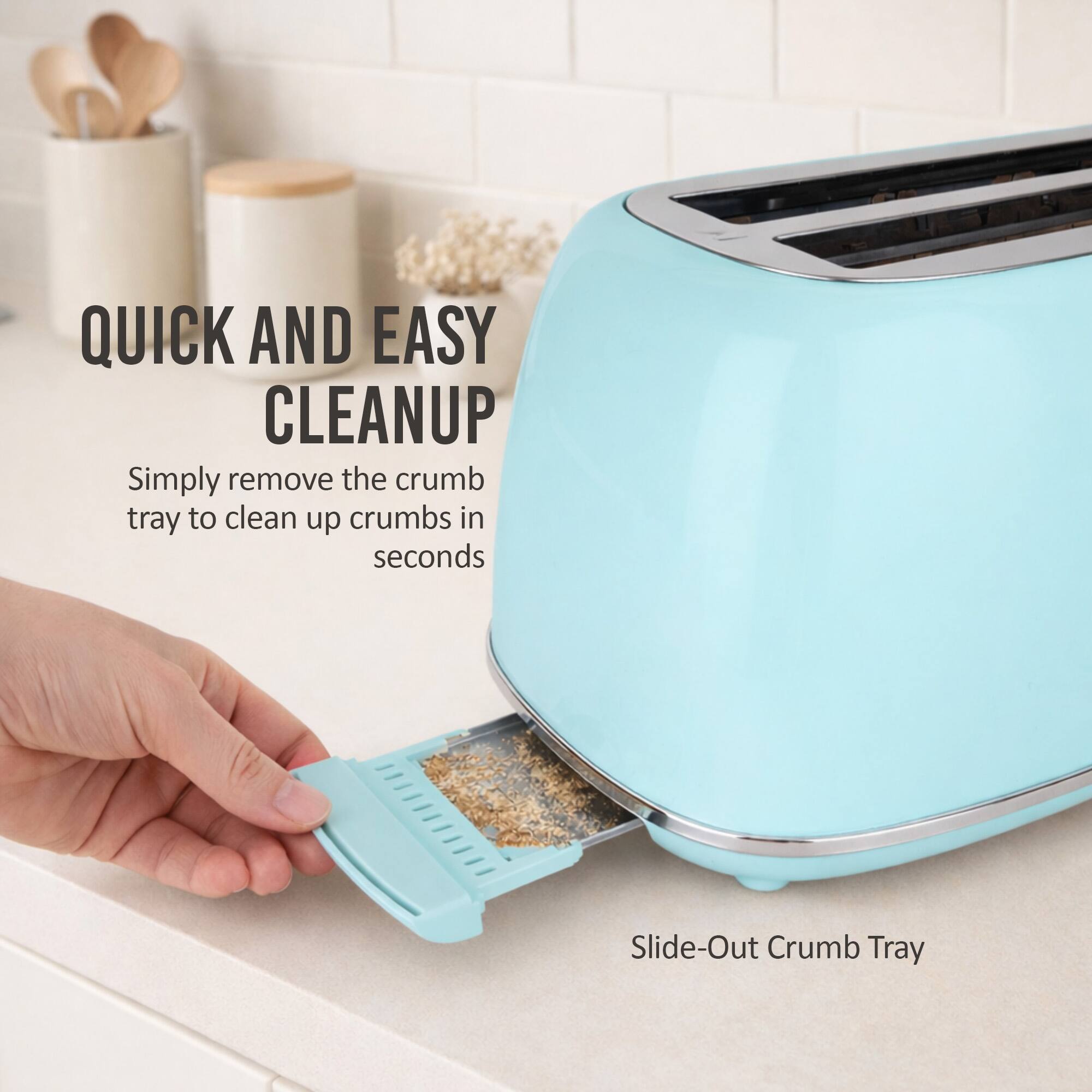 QUICK AND EASY CLEANUP  
Simply remove the crumb tray to clean up crumbs in seconds  
Slide-Out Crumb Tray