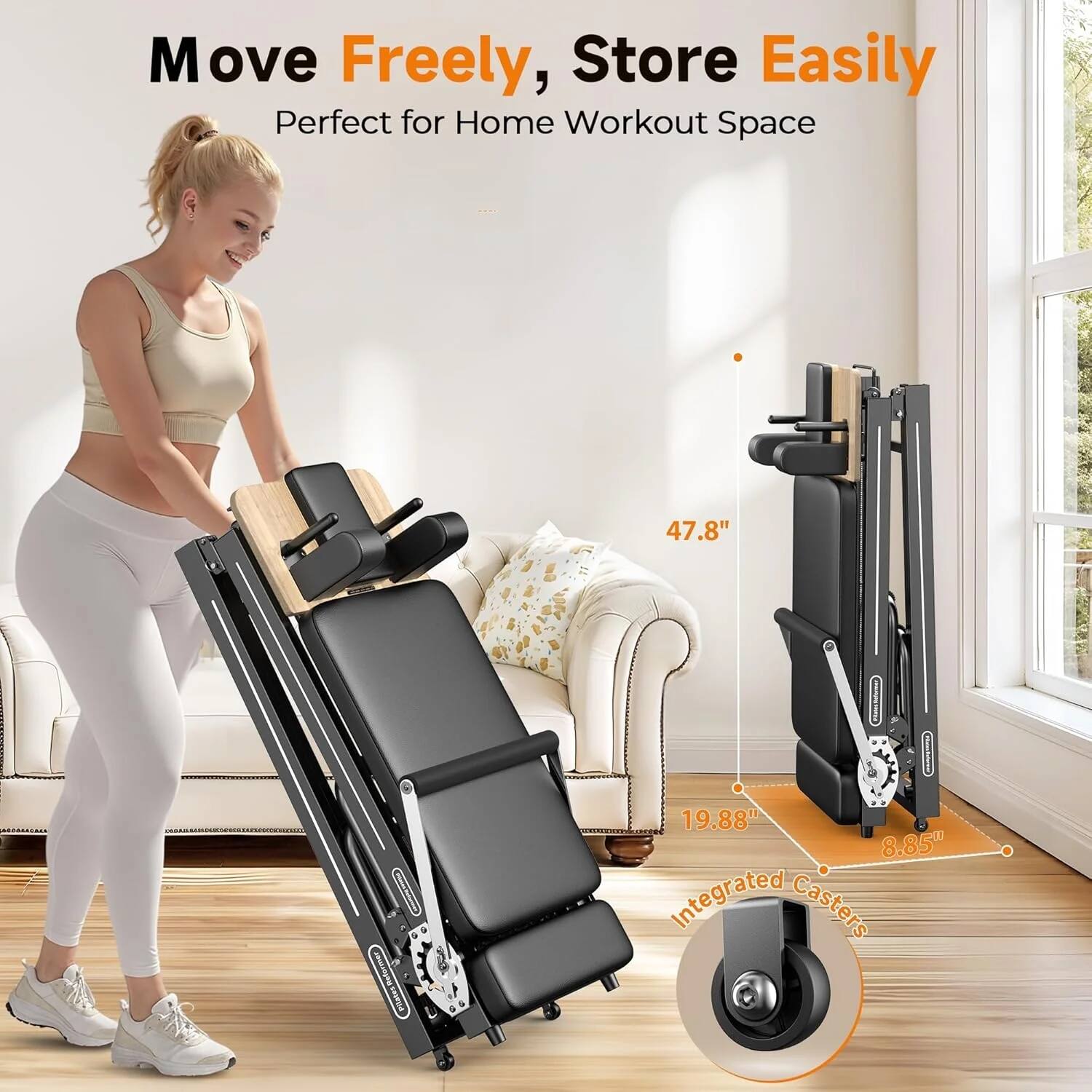Move Freely, Store Easily  
Perfect for Home Workout Space  

47.8"  
19.88"  
8.85"  
Integrated Casters