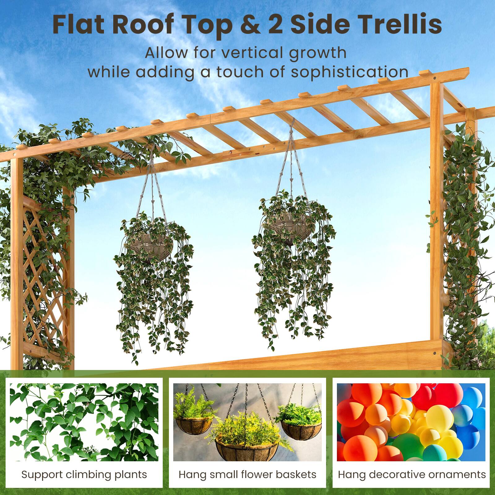 Flat Roof Top & 2 Side Trellis  
Allow for vertical growth while adding a touch of sophistication  

- Support climbing plants  
- Hang small flower baskets  
- Hang decorative ornaments