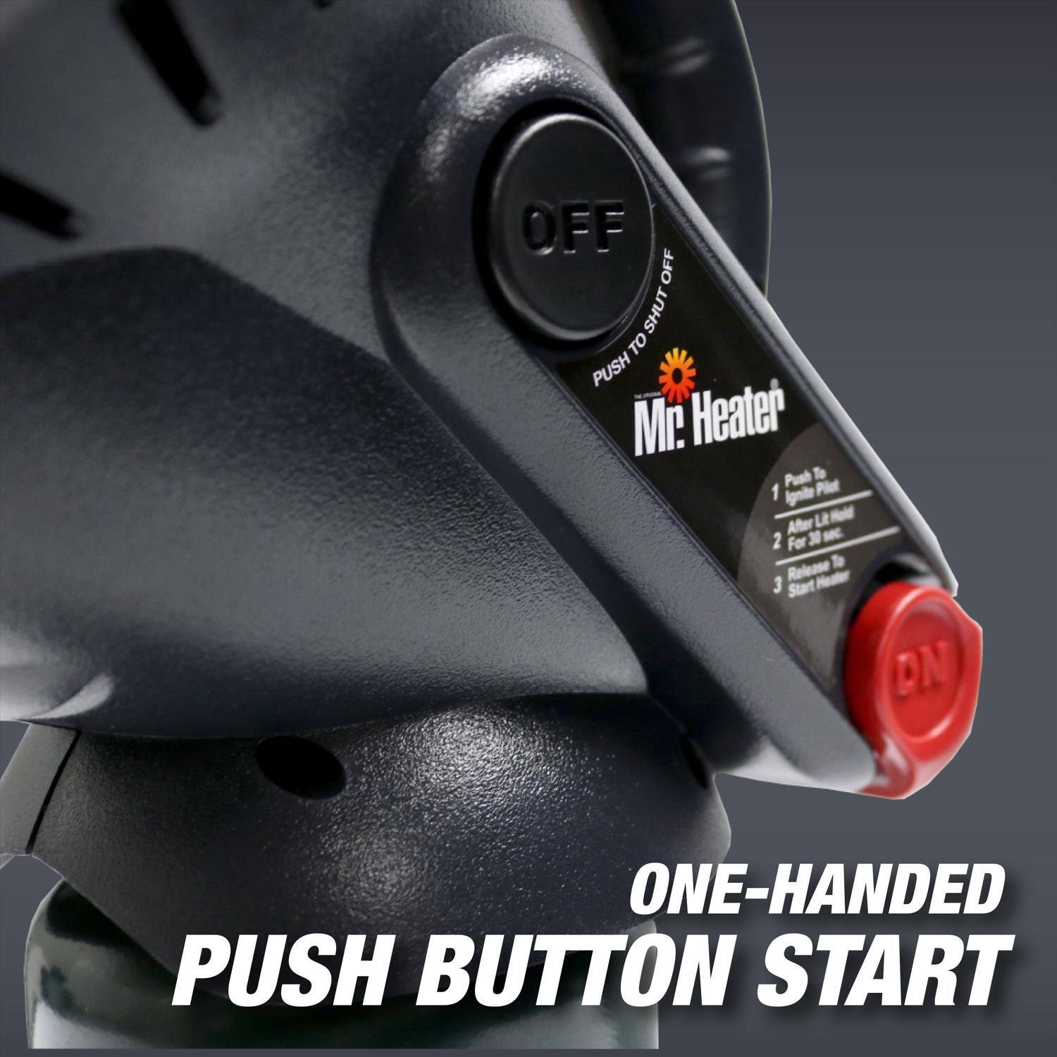 Mr. Heater

1. Push to Ignite Pilot
2. After Lit Hold
3. For 30 sec
4. Release To Start Heater

PUSH TO SHUT OFF

ONE-HANDED PUSH BUTTON START