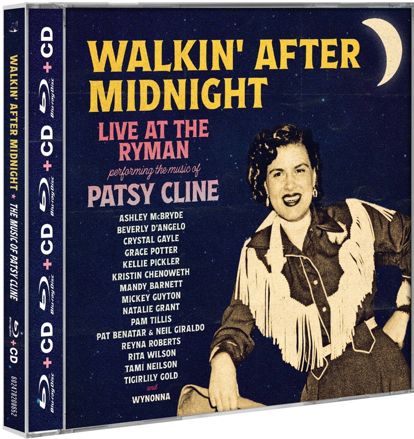 WALKIN' AFTER MIDNIGHT  
LIVE AT THE RYMAN  
performing the music of PATSY CLINE  

ASHLEY McBRIDE  
BEVERLY D'ANGELO  
CRYSTAL GAYLE  
GRACE POTTER  
KELLIE PICKLER  
KRISTIN CHENOWETH  
MANDY BARNETT  
MICKEY GUYTON  
NATALIE GRANT  
PAM TILLIS & NEIL GIRALDO  
PAT BENATAR  
REYNA ROBERTS  
RITA WILSON  
TAMI NEILSON  
TIGIRILY GOLD  
and  
WYNONNA  

CD + Blu-ray Disc  
602478208652