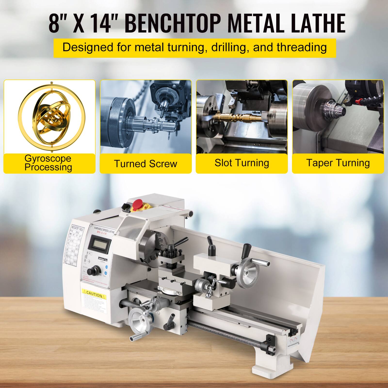 8" X 14" BENCHTOP METAL LATHE  
Designed for metal turning, drilling, and threading  

- Gyroscope Processing  
- Turned Screw  
- Slot Turning  
- Taper Turning  

CAUTION