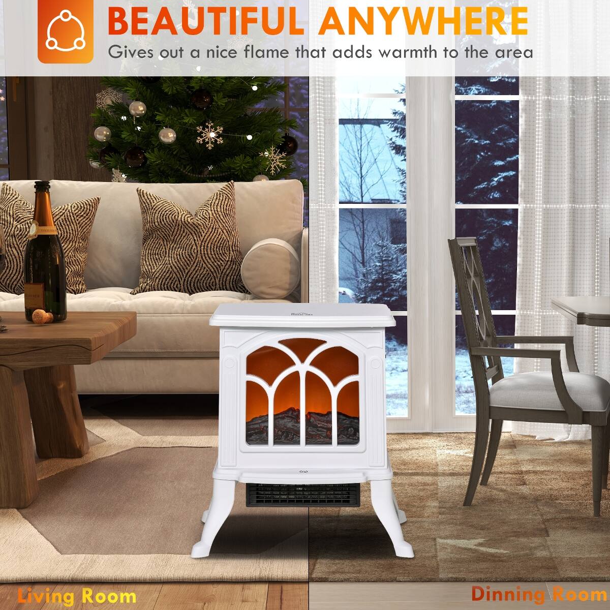 BEAUTIFUL ANYWHERE  
Gives out a nice flame that adds warmth to the area

Living Room  
Dining Room