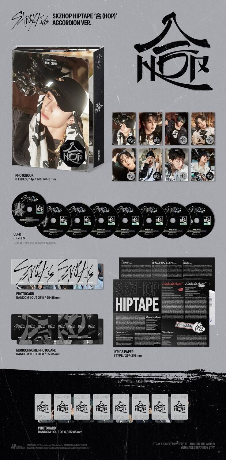 Sure, here is the corrected and grouped text from the image:

---

**SKZHIP HPTAPE 'HOP' ACCORDION VER.**

**PHOTOBOOK**
- 14p
- 128-178-8 mm

**CD-R**
- 2 TYPES
- 1 TYPE

**PHOTOCARD**
- RANDOM 1 OUT OF 3
- 55-85 mm

**MONOCHROME PHOTOCARD**
- RANDOM OUT OF 8
- 55-85 mm

**LYRICS PAPER**
- 1 TYPE
- 297-210 mm

**PHOTOCARD**
- RANDOM 1 OUT OF 8
- 55-85 mm

**HIP TAPe**
- 1 TYPE

**STAY KIDS EVERYWHERE ALL AROUND THE WORLD YOU MAKE STRAY KIDS STAY**

**SKZHIP HPTAPE 'HOP' ACCORDION VER.**

**PHOTOBOOK**
- 14p
- 128-178-8 mm

**CD-R**
- 2 TYPES
- 1 TYPE

**PHOTOC
