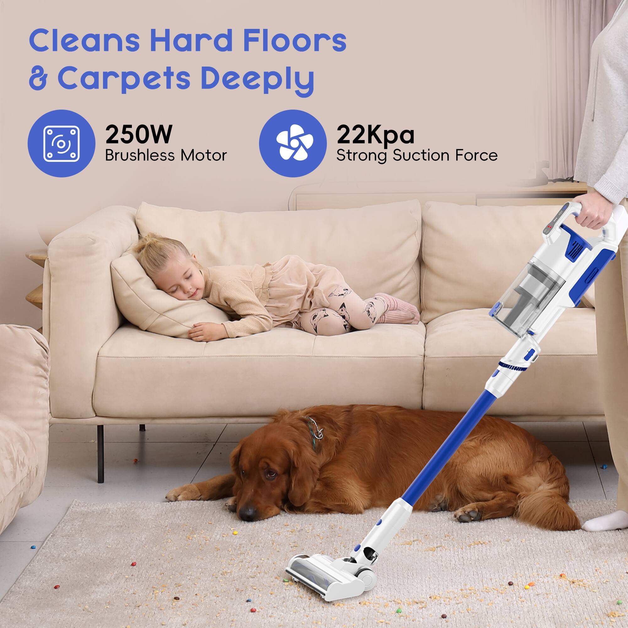 Cleans Hard Floors & Carpets Deeply

250W Brushless Motor

22Kpa Strong Suction Force