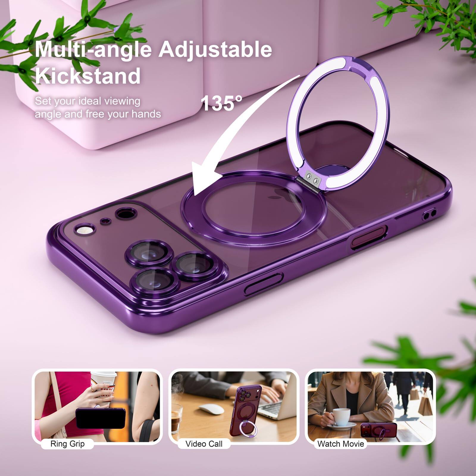 Multi-angle Adjustable Kickstand  
Set your ideal viewing 135° angle and free your hands  

Ring Grip  
Video Call  
Watch Movie