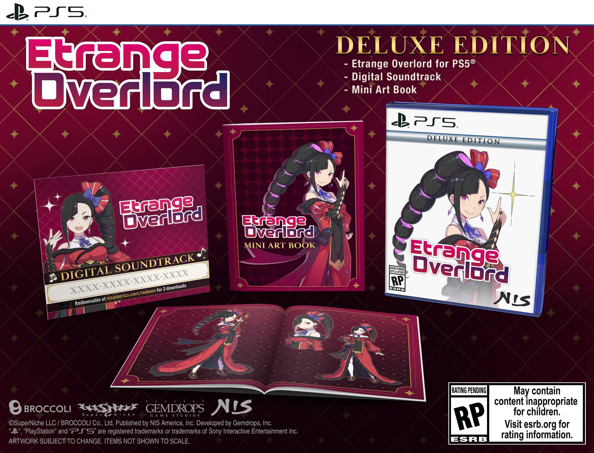 **PS5 Etrange Overlord DELUXE EDITION**

- Etrange Overlord for PS5
- Digital Soundtrack
- Mini Art Book

**DELUXE EDITION**

- Etrange Overlord for PS5
- Digital Soundtrack
- Mini Art Book

**Etrange Overlord DIGITAL SOUNDTRACK**

XXXX-XXXX-XXXX-XXXX

Redeemable at nisamerica.com/redeem for 3 downloads

**Etrange Overlord MINI ART BOOK**

**Published by NIS America, Inc.**

Developed by Gemdrops, Inc.

**"PlayStation" and "PS5" are registered trademarks or trademarks of Sony Interactive Entertainment Inc.**

**ARTWORK SUBJECT TO CHANGE. ITEMS NOT SHOWN TO SCALE.**

**RATING PENDING**

May contain content inappropriate for children.

Visit esrb.org for rating information.

**ESRB**

**BROCCOLI**

**GEMDROPS**

**NIS**

©SuperNiche LLC / BROCCOLI Co., Ltd. Published by NIS America, Inc.