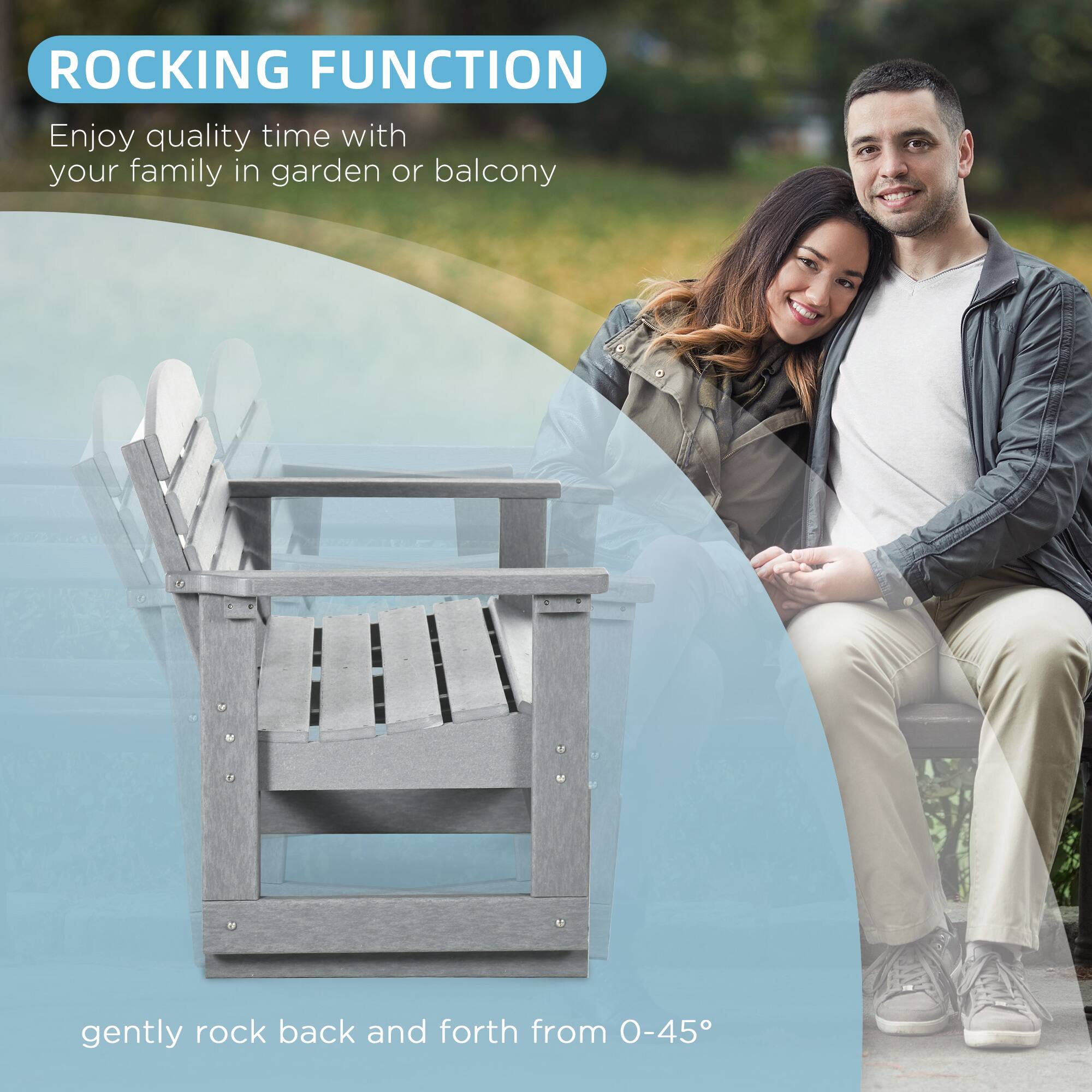 ROCKING FUNCTION
Enjoy quality time with your family in garden or balcony
gently rock back and forth from 0-45°