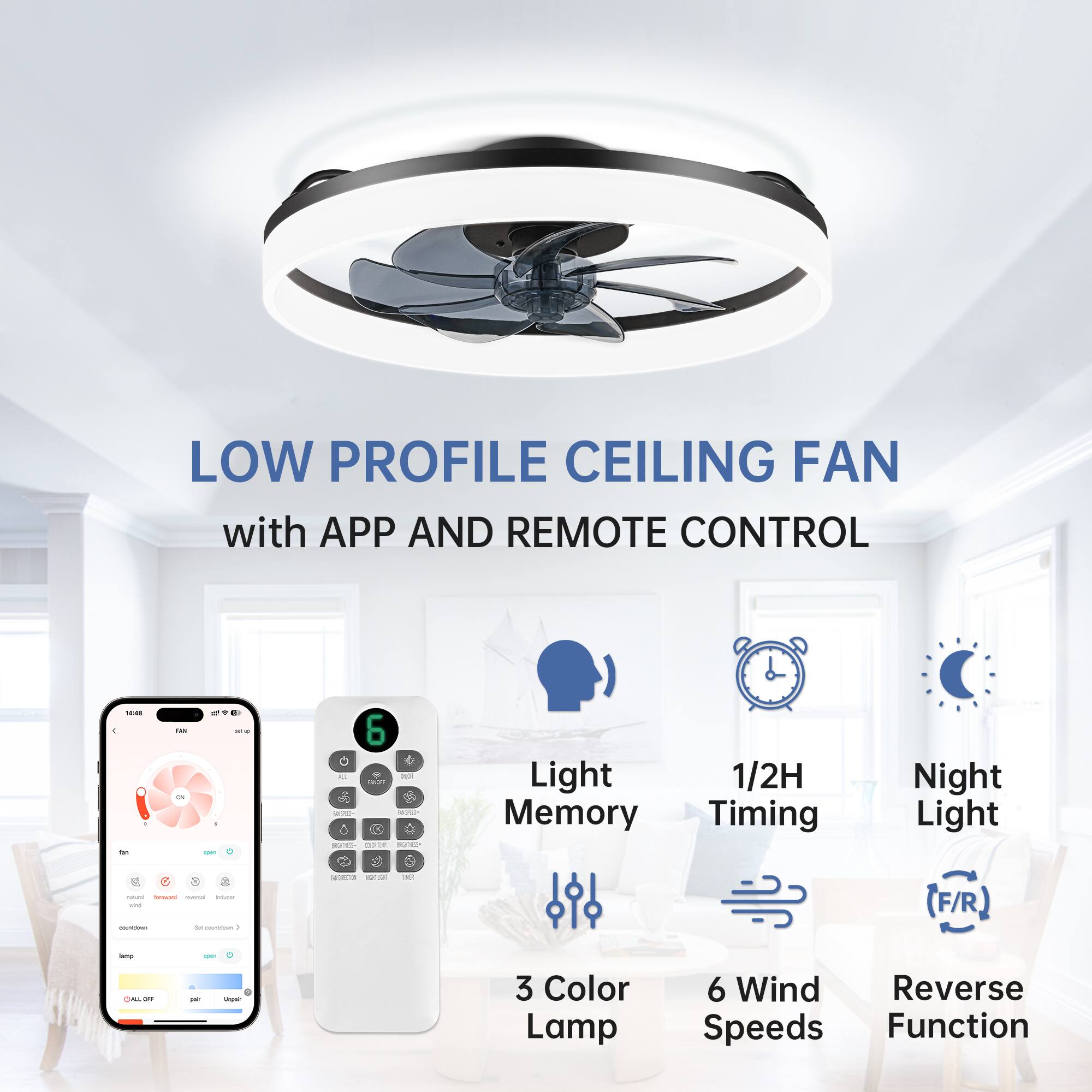 LOW PROFILE CEILING FAN with APP AND REMOTE CONTROL

- Light Memory
- 1/2H Timing
- Night Light
- 3 Color Lamp
- 6 Wind Speeds
- Reverse Function