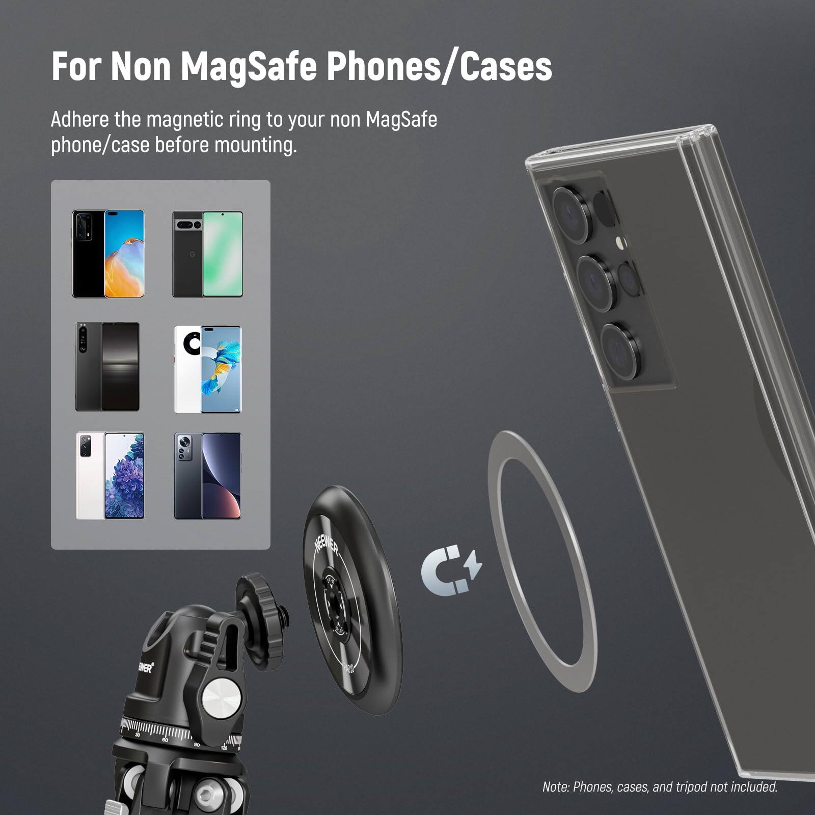 For Non MagSafe Phones/Cases

Adhere the magnetic ring to your non MagSafe phone/case before mounting.

Note: Phones, cases, and tripod not included.