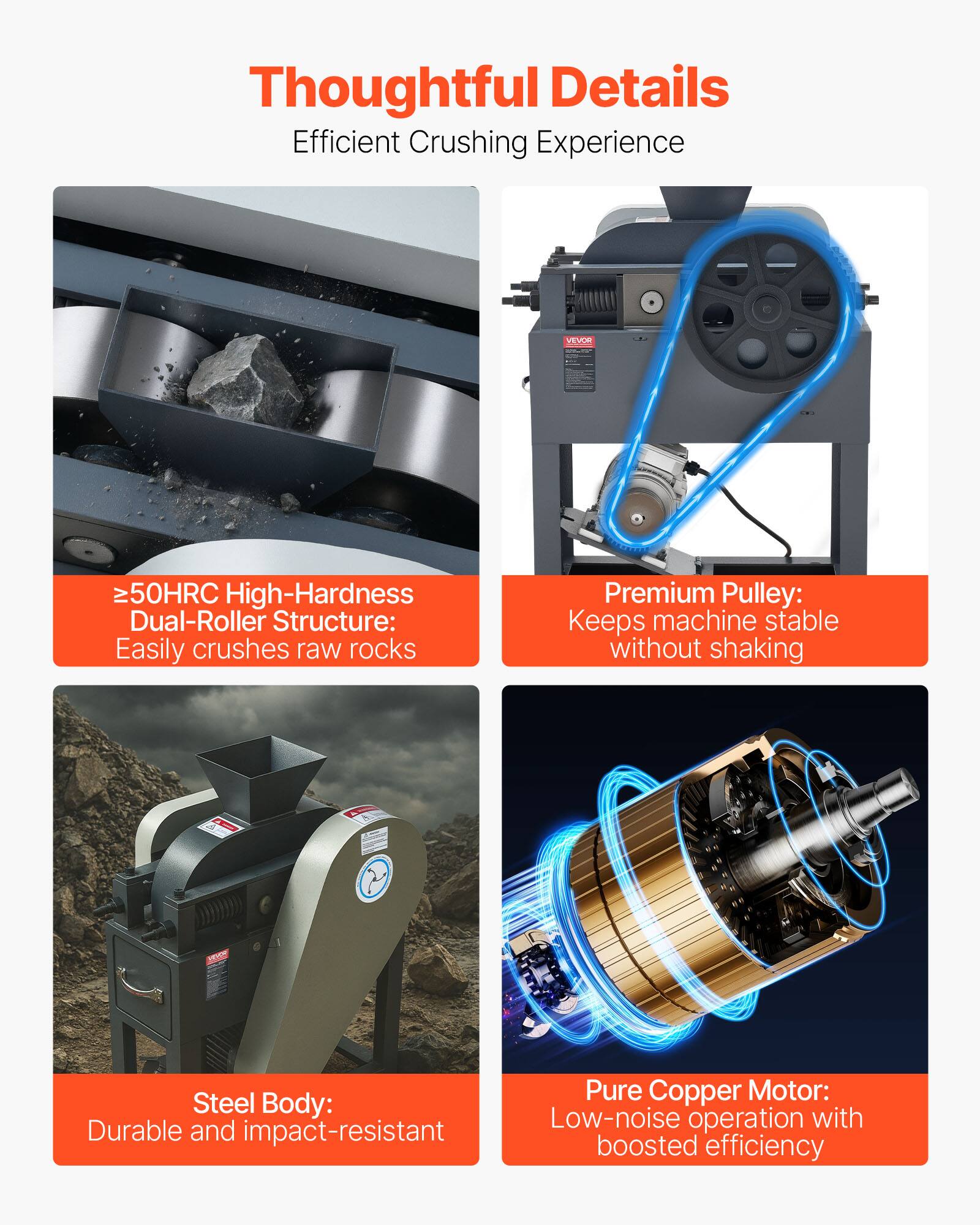Thoughtful Details  
Efficient Crushing Experience

>50HRC High-Hardness Dual-Roller Structure: Easily crushes raw rocks

Premium Pulley: Keeps machine stable without shaking

Steel Body: Durable and impact-resistant

Pure Copper Motor: Low-noise operation with boosted efficiency