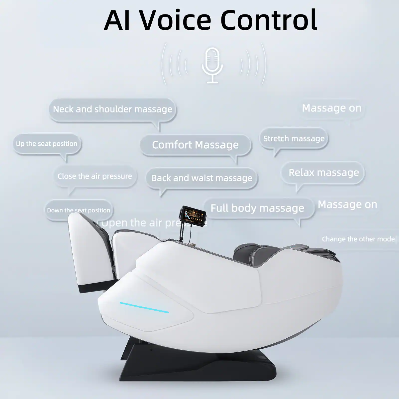 AI Voice Control

- Neck and shoulder massage
- Up the seat position
- Close the air pressure
- Back and waist massage
- Down the seat position
- Open the air pressure
- Full body massage
- Change the other mode

Massage on

- Comfort Massage
- Stretch massage
- Relax massage