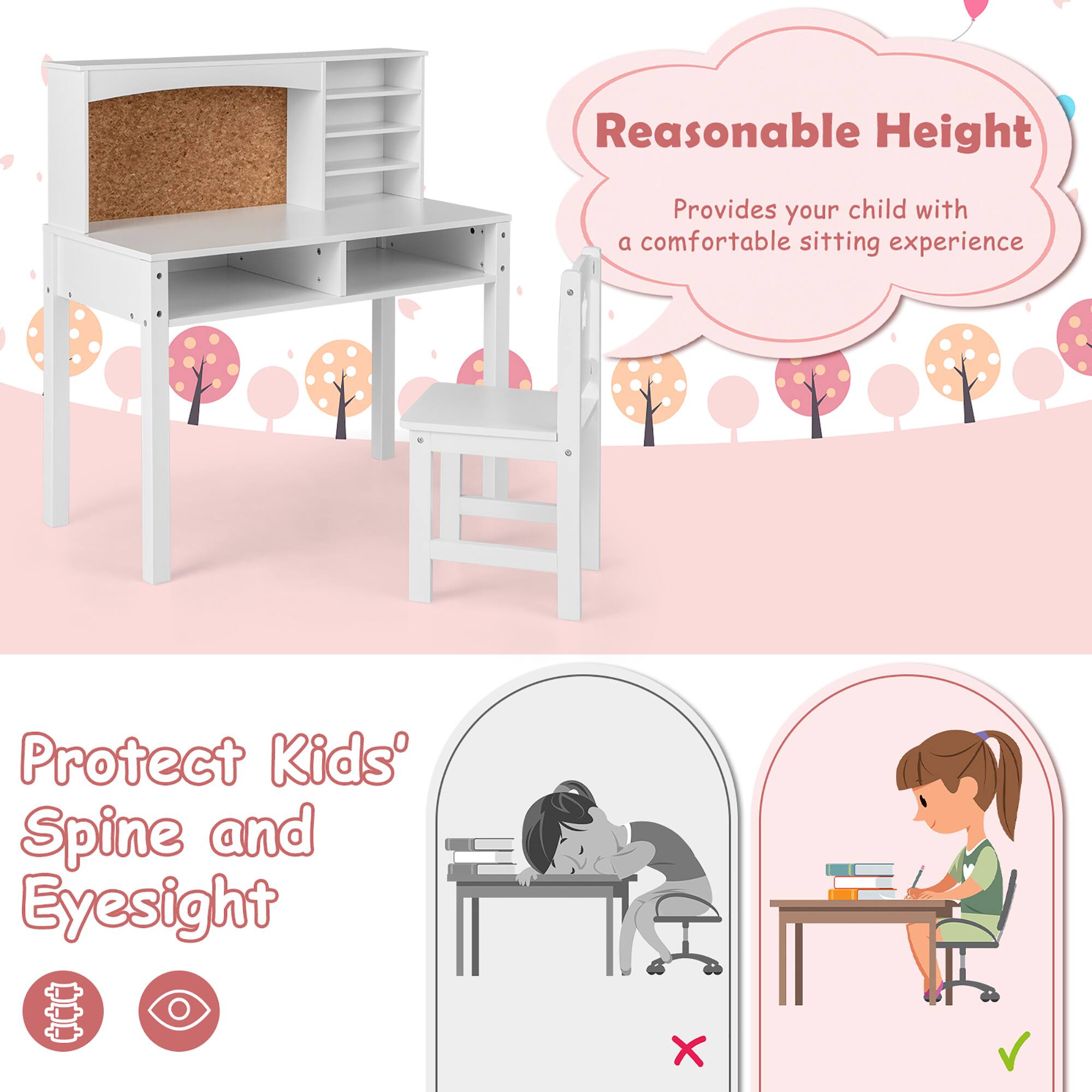 Reasonable Height  
Provides your child with a comfortable sitting experience  

Protect Kids' Spine and Eyesight