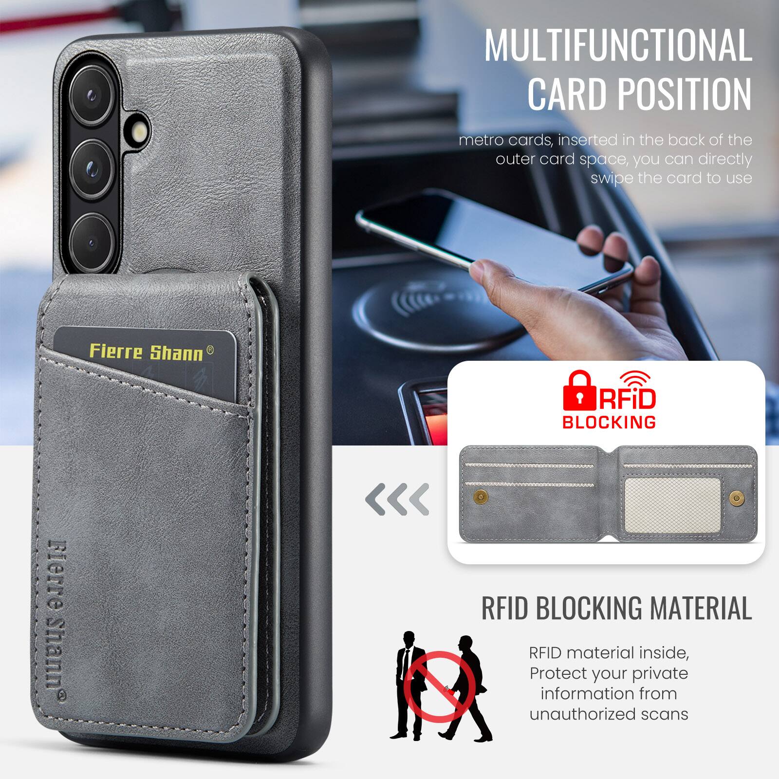 MULTIFUNCTIONAL CARD POSITION  
metro cards, inserted in the back of the outer card space, you can directly swipe the card to use  

Fierre Shann  

RFID BLOCKING  
RFID BLOCKING MATERIAL  
RFID material inside, Protect your private information from unauthorized scans