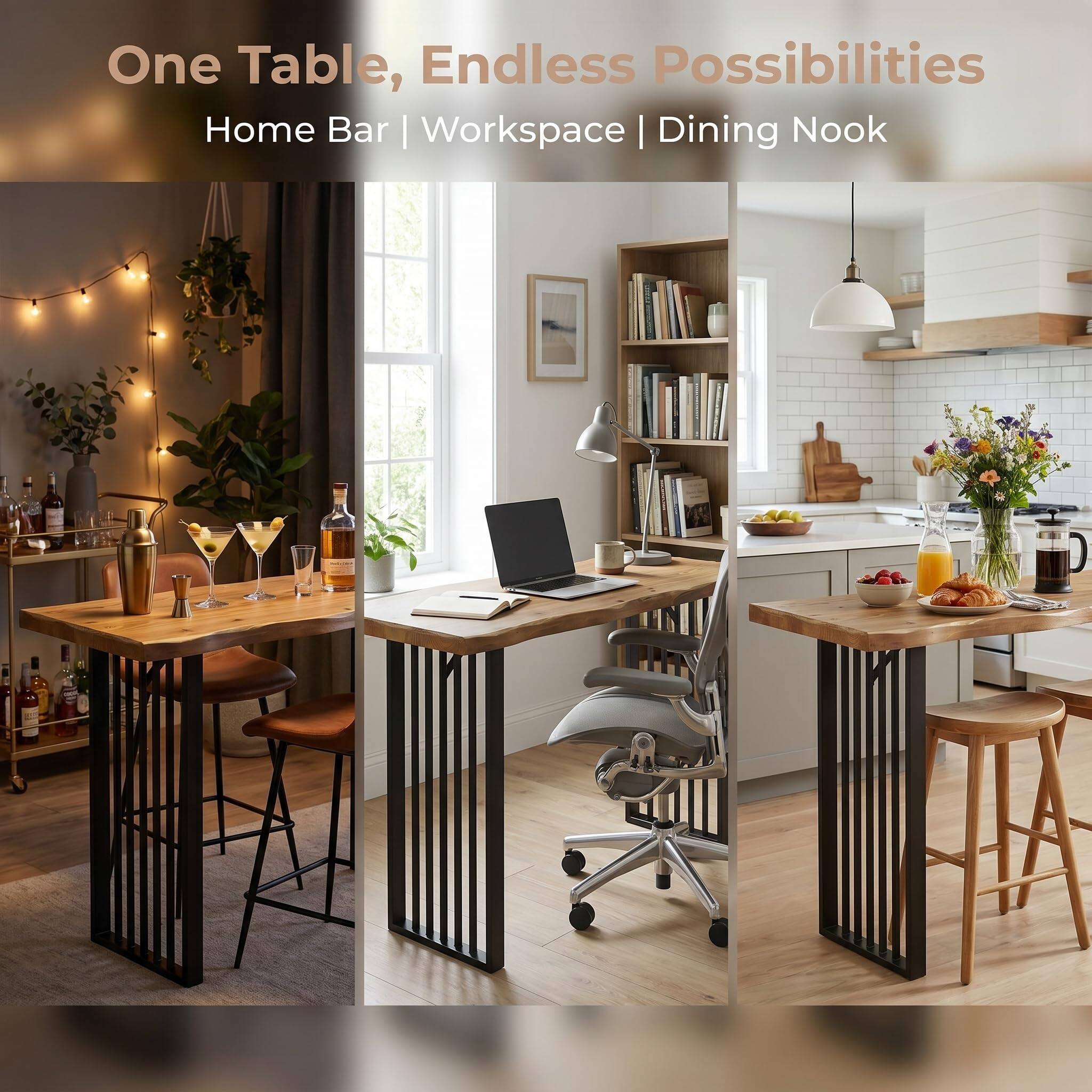 One Table, Endless Possibilities  
Home Bar | Workspace | Dining Nook