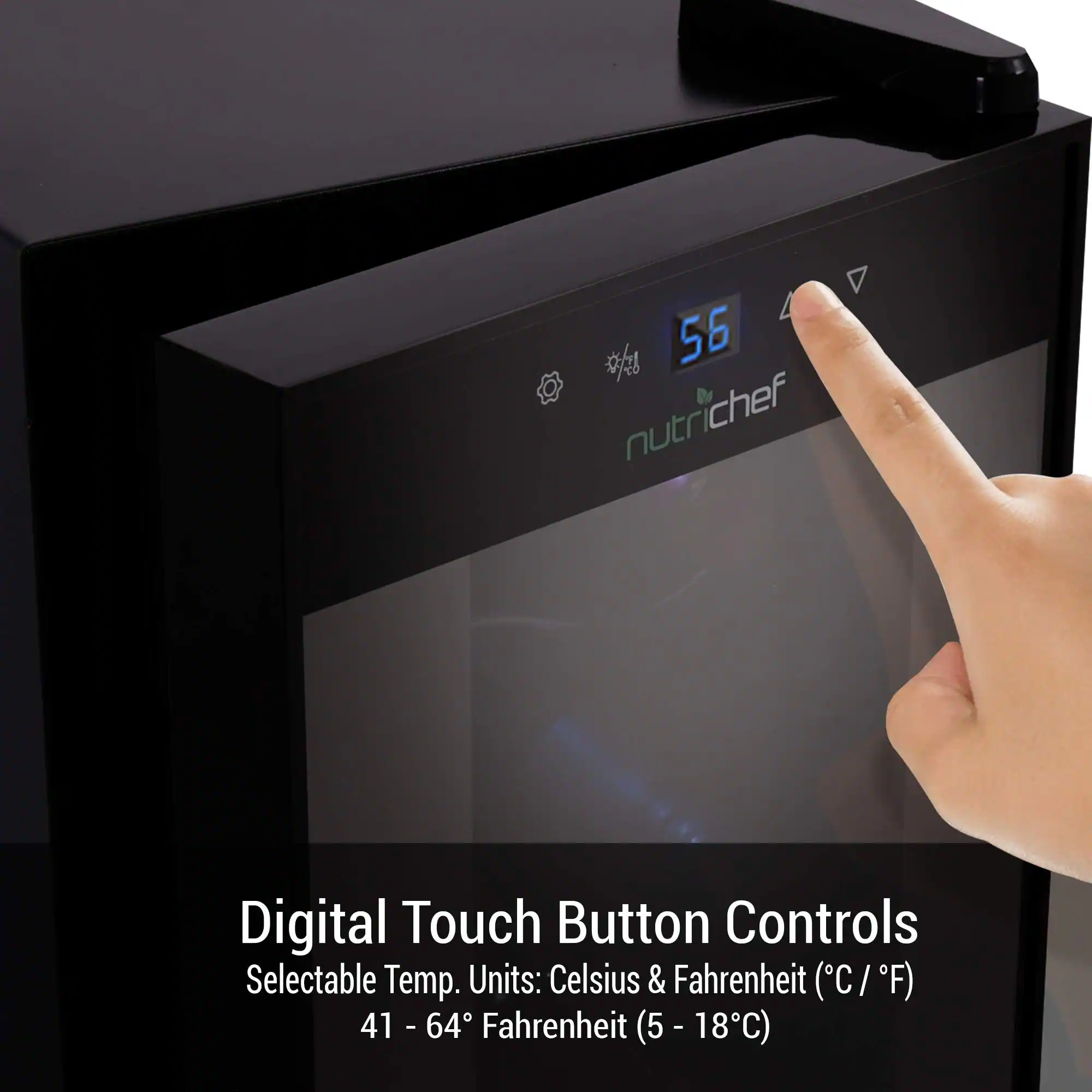 Digital Touch Button Controls  
Selectable Temp. Units: Celsius & Fahrenheit (°C / °F)  
41 - 64°F (5 - 18°C)