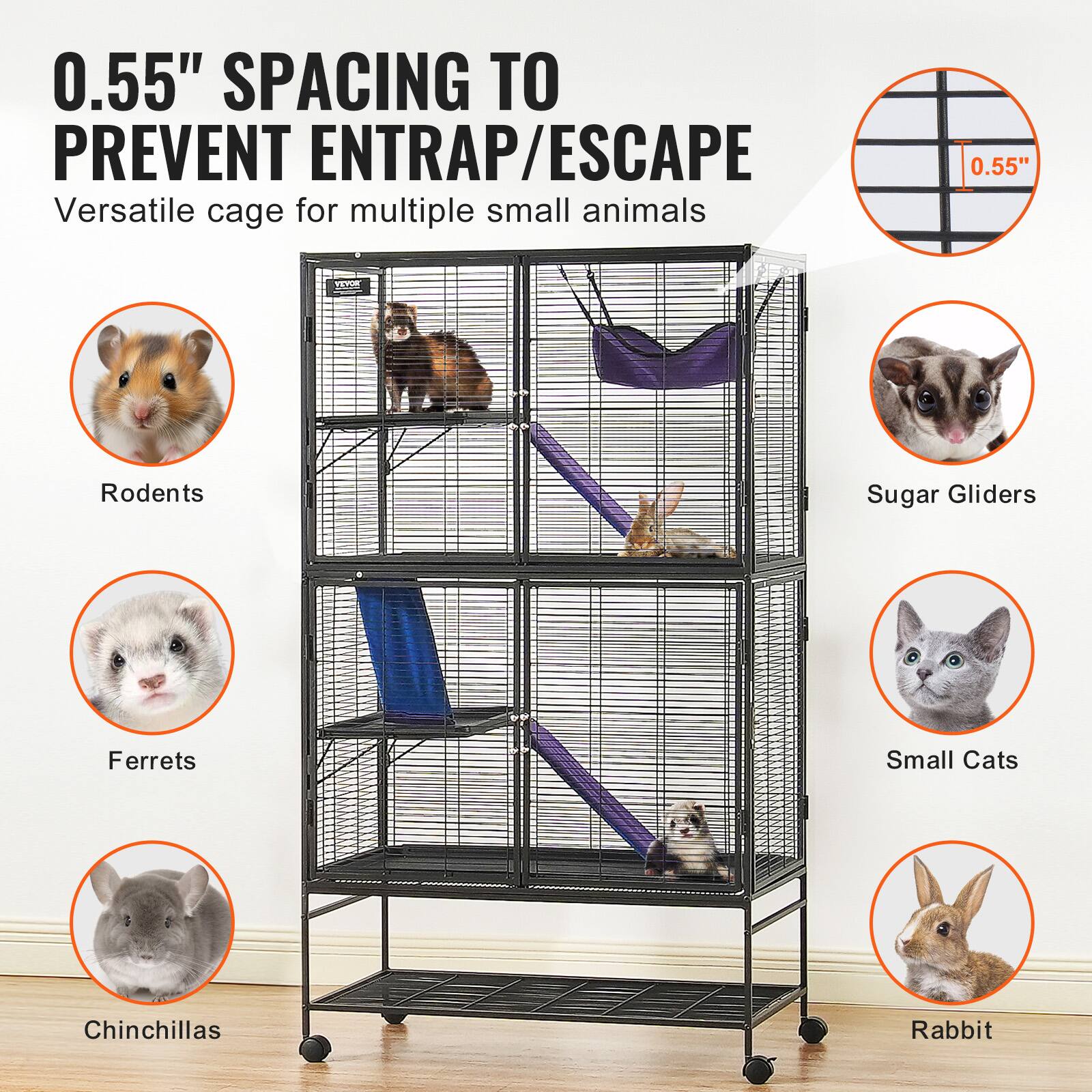 0.55" SPACING TO PREVENT ENTRAP/ESCAPE

Versatile cage for multiple small animals

- Rodents
- Ferrets
- Chinchillas
- Sugar Gliders
- Small Cats
- Rabbit

0.55"