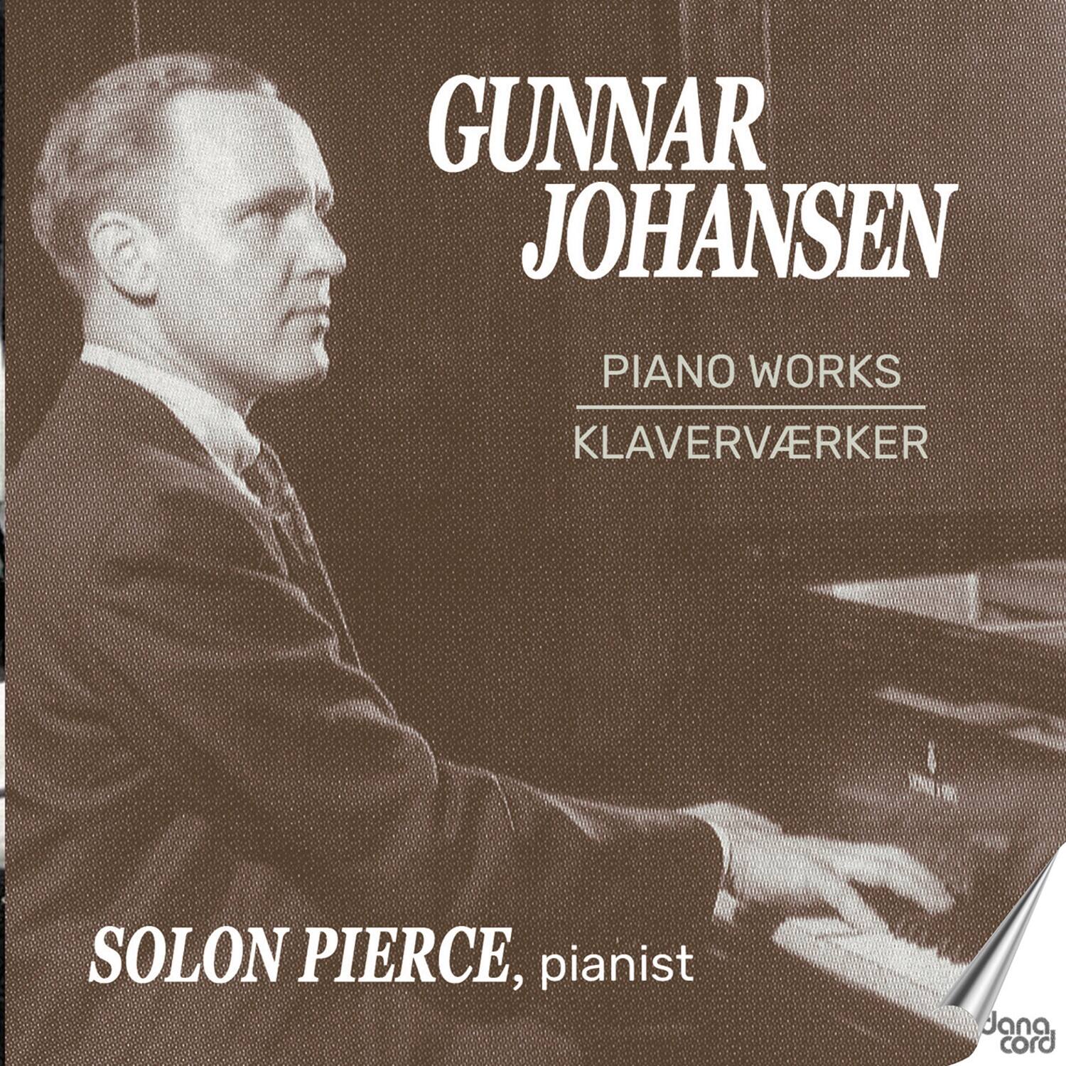 Gunnar Johansen  
Piano Works  
Klaverværker  

Solon Pierce, pianist  

Jana cord