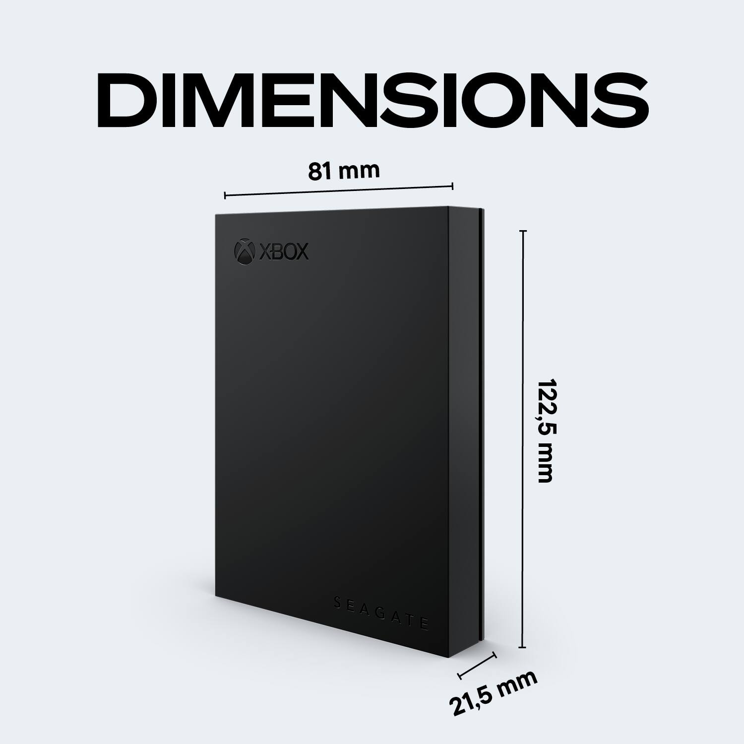 DIMENSIONS  
81 mm XBOX  
122,5 mm  
SEAGATE  
21,5 mm