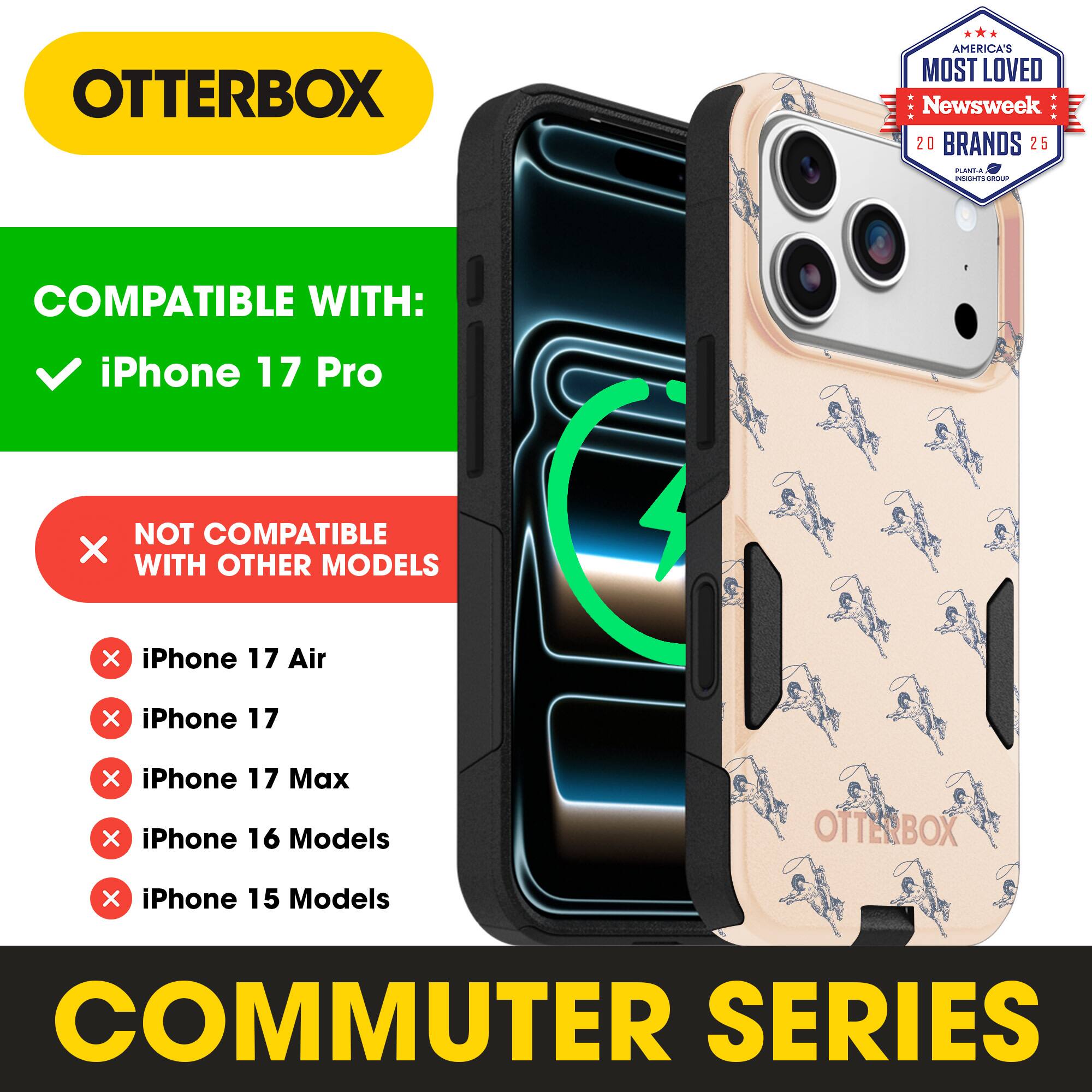 OTTERBOX  
AMERICA'S MOST LOVED Newsweek 20 BRANDS 25  

COMPATIBLE WITH:  
✓ iPhone 17 Pro  

NOT COMPATIBLE WITH OTHER MODELS:  
× iPhone 17 Air  
× iPhone 17  
× iPhone 17 Max  
× iPhone 16 Models  
× iPhone 15 Models  

COMMUTER SERIES