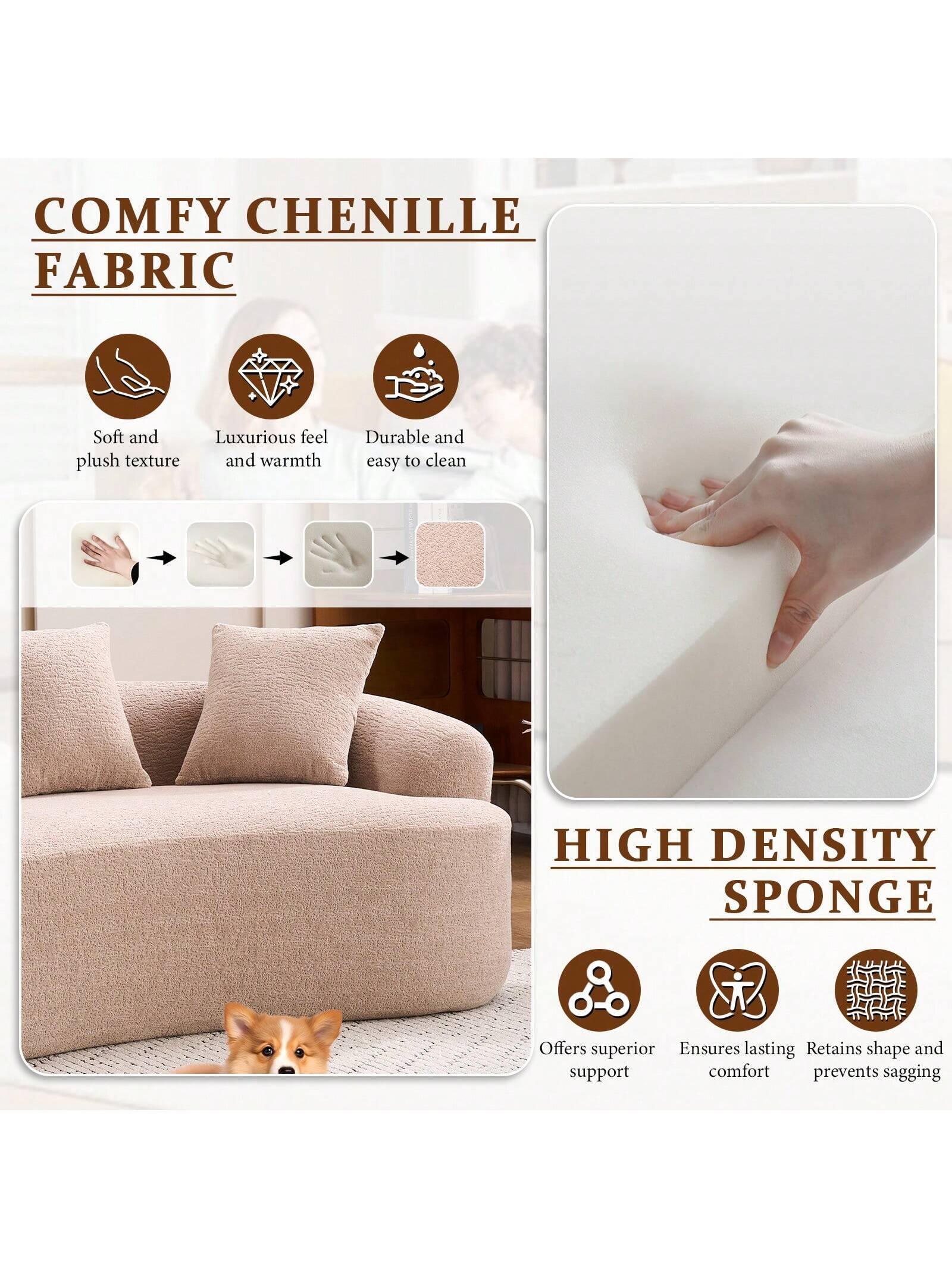 COMFY CHENILLE FABRIC  
Soft and plush texture  
Luxurious feel and warmth  
Durable and easy to clean  

HIGH DENSITY SPONGE  
Offers superior support  
Ensures lasting comfort  
Retains shape and prevents sagging