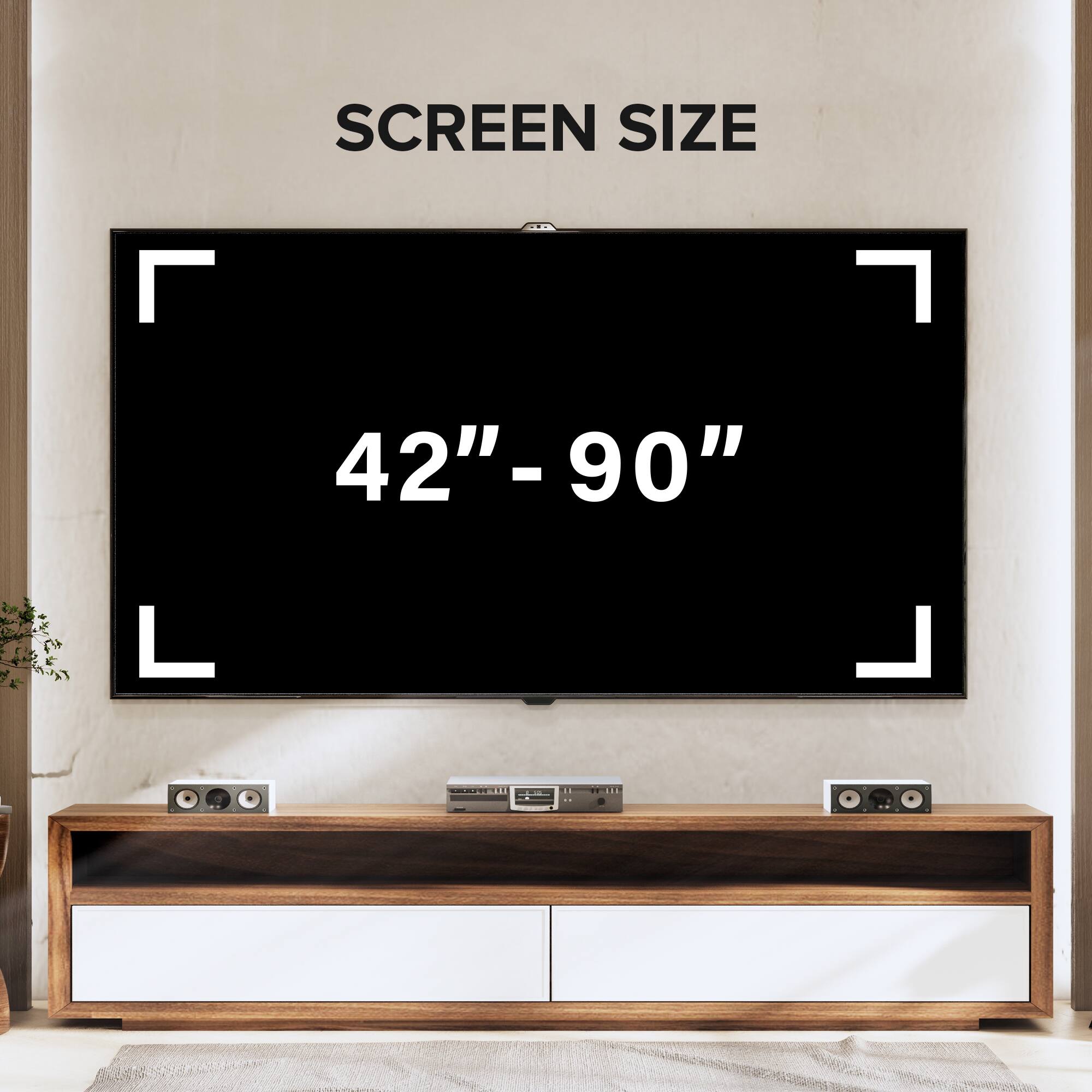 SCREEN SIZE  
42"-90"