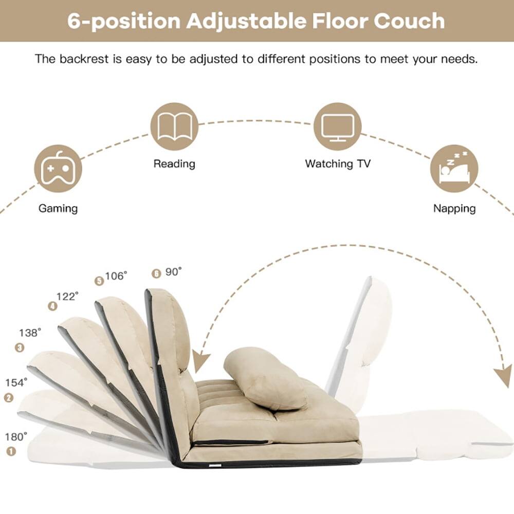 6-position Adjustable Floor Couch

The backrest is easy to be adjusted to different positions to meet your needs.

- Reading
- Watching TV
- Gaming
- Napping

1. 180°
2. 154°
3. 138°
4. 122°
5. 106°
6. 90°
