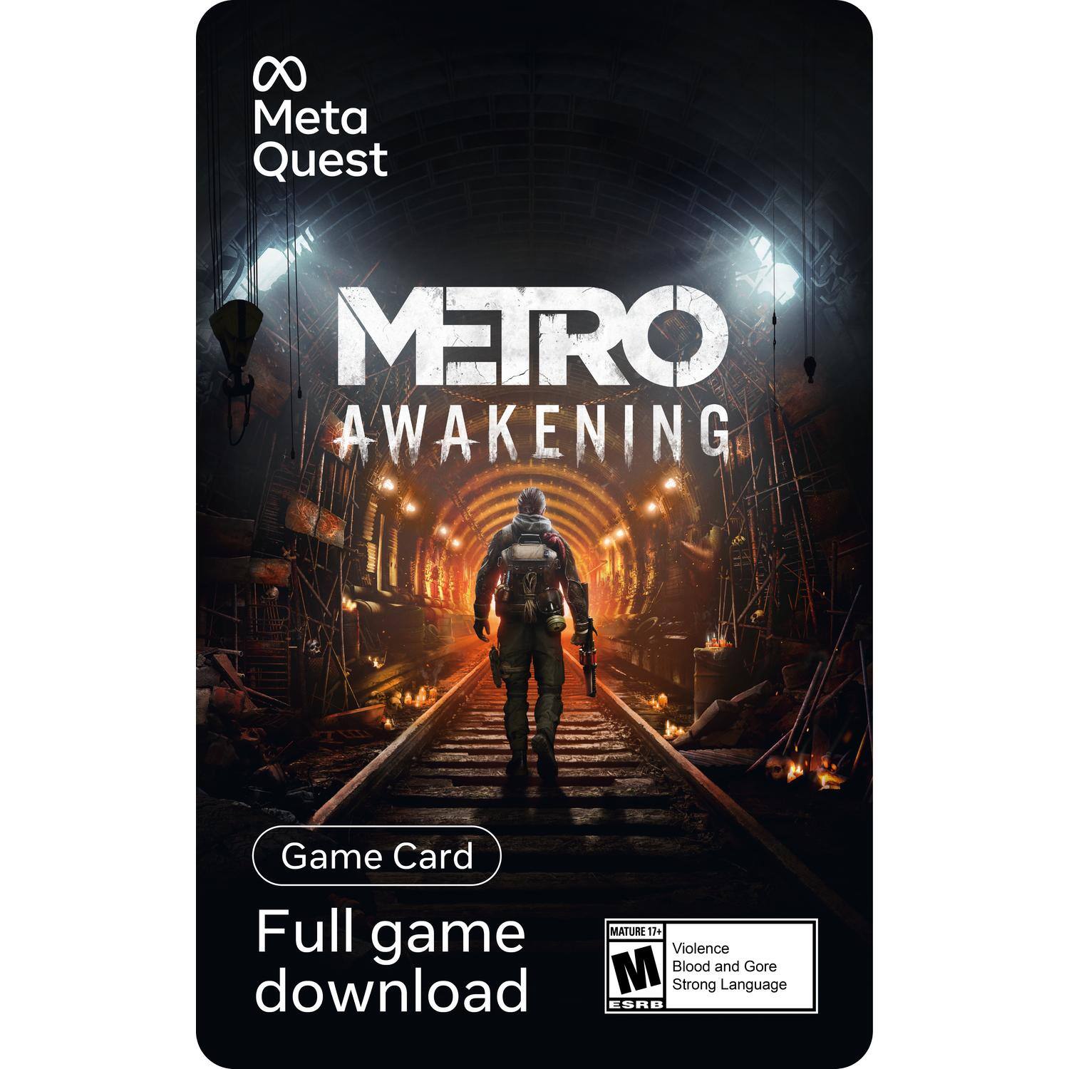 Meta Quest  
METRO AWAKENING  

Game Card  
Full game download  

MATURE 17+  
Violence  
Blood and Gore  
Strong Language  
ESRB