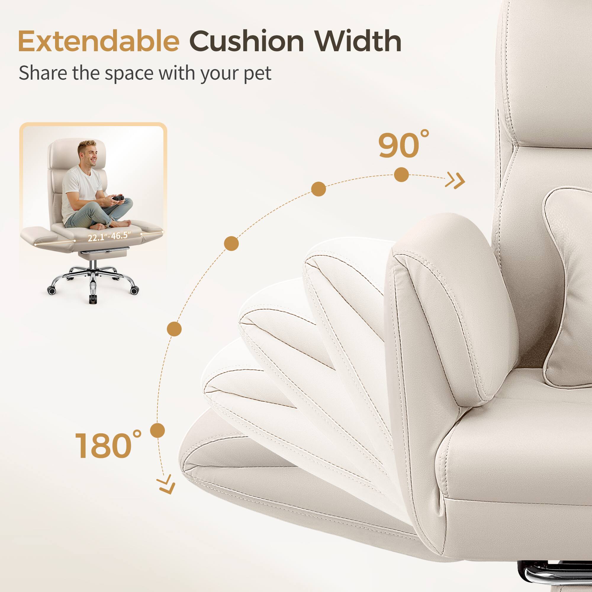 Extendable Cushion Width  
Share the space with your pet  

90°  
180°  

22.1" - 46.5"