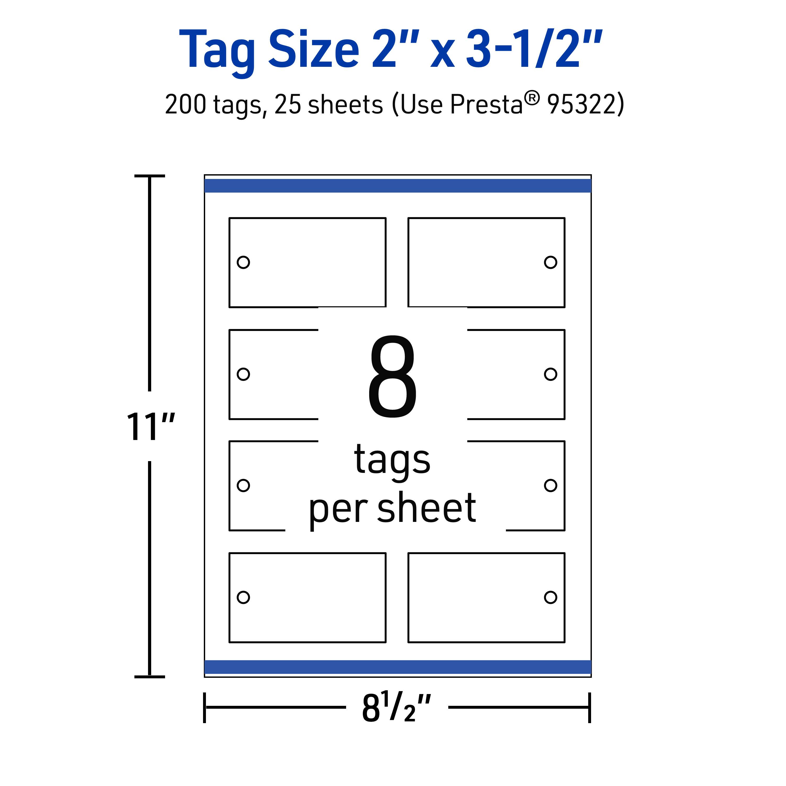 Tag Size 2" x 3-1/2"  
200 tags, 25 sheets (Use Presta® 95322)  
8 tags per sheet  
11" x 8-1/2"