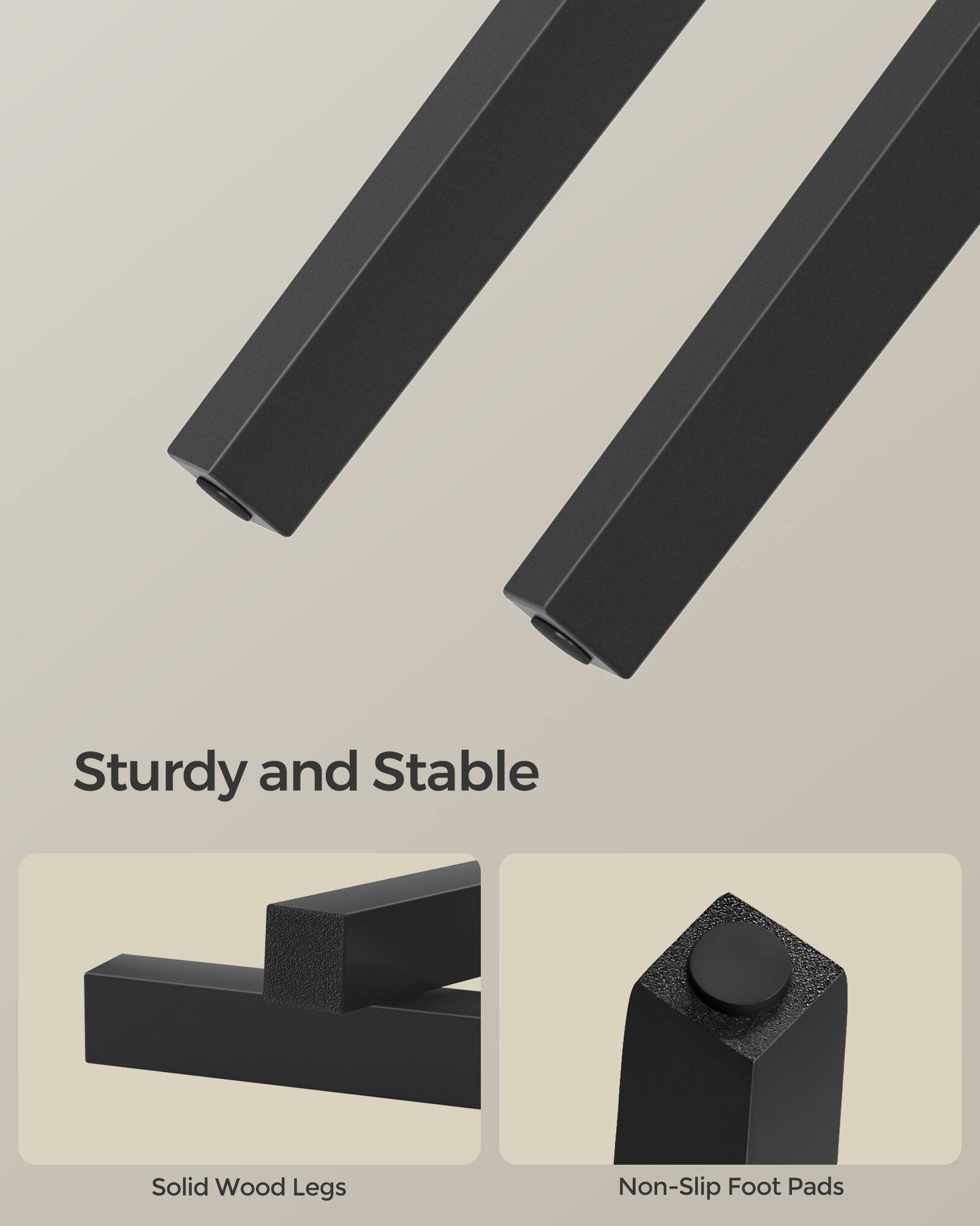 Sturdy and Stable  
Solid Wood Legs  
Non-Slip Foot Pads