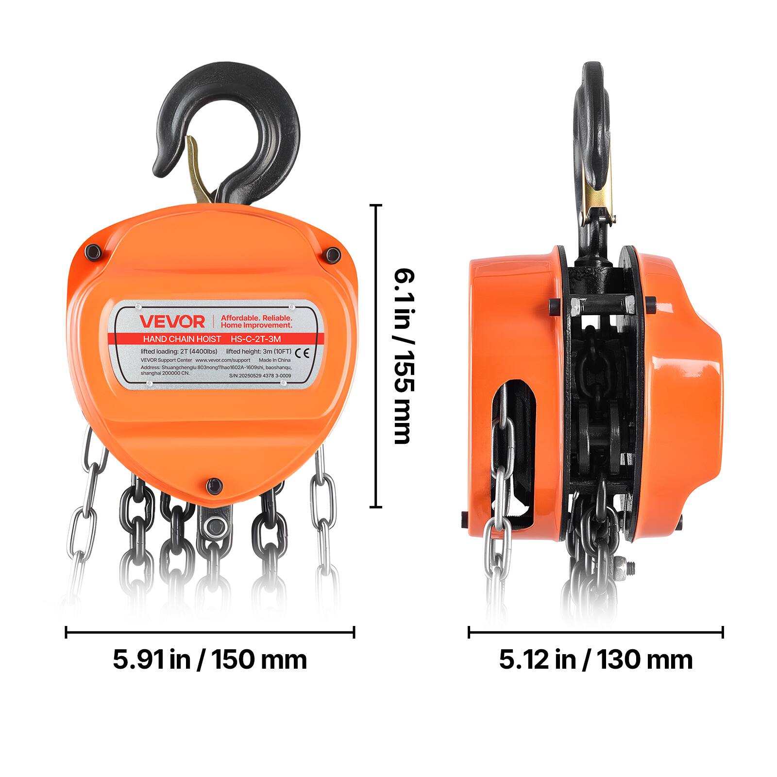 Affordable. Reliable. VEVOR | Home Improvement. HAND CHAIN HOIST HS-C-2T-3M. Rated loading: 2T (4400lb). Lifted height: 3m (10ft). CE. VEVOR Support Center: www.vevor.com/support. Address: Shenzhen, Guangdong, 518052, China. www.vevor.com. 6.1 in / 155 mm. 5.91 in / 150 mm. 5.12 in / 130 mm.