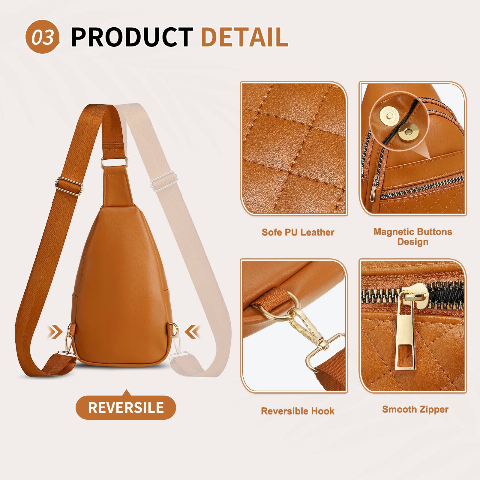 03 PRODUCT DETAIL

- Sofe PU Leather
- Magnetic Buttons Design
- Reversible Hook
- Smooth Zipper

REVERSIBLE
