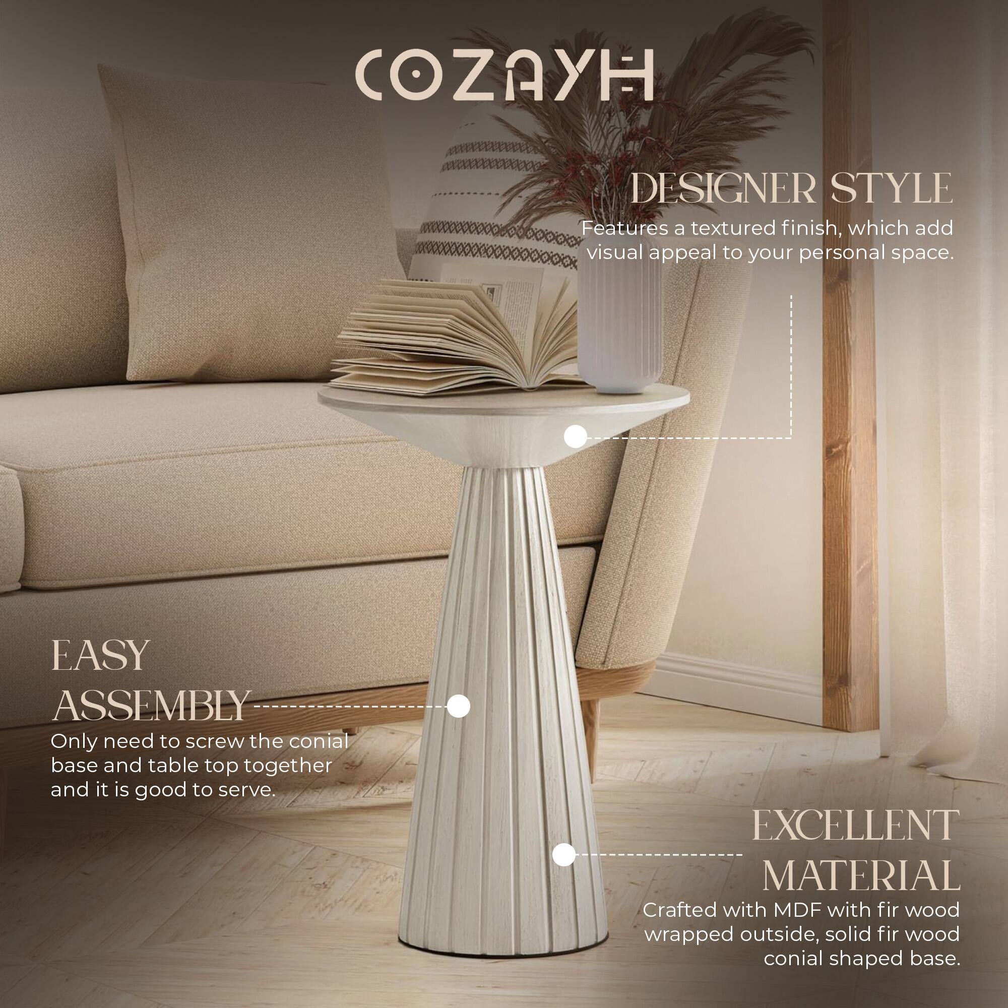 COZAYH

DESIGNER STYLE  
Features a textured finish, which adds visual appeal to your personal space.

EASY ASSEMBLY  
Only need to screw the conical base and table top together and it is good to serve.

EXCELLENT MATERIAL  
Crafted with MDF with fir wood wrapped outside, solid fir wood conical shaped base.