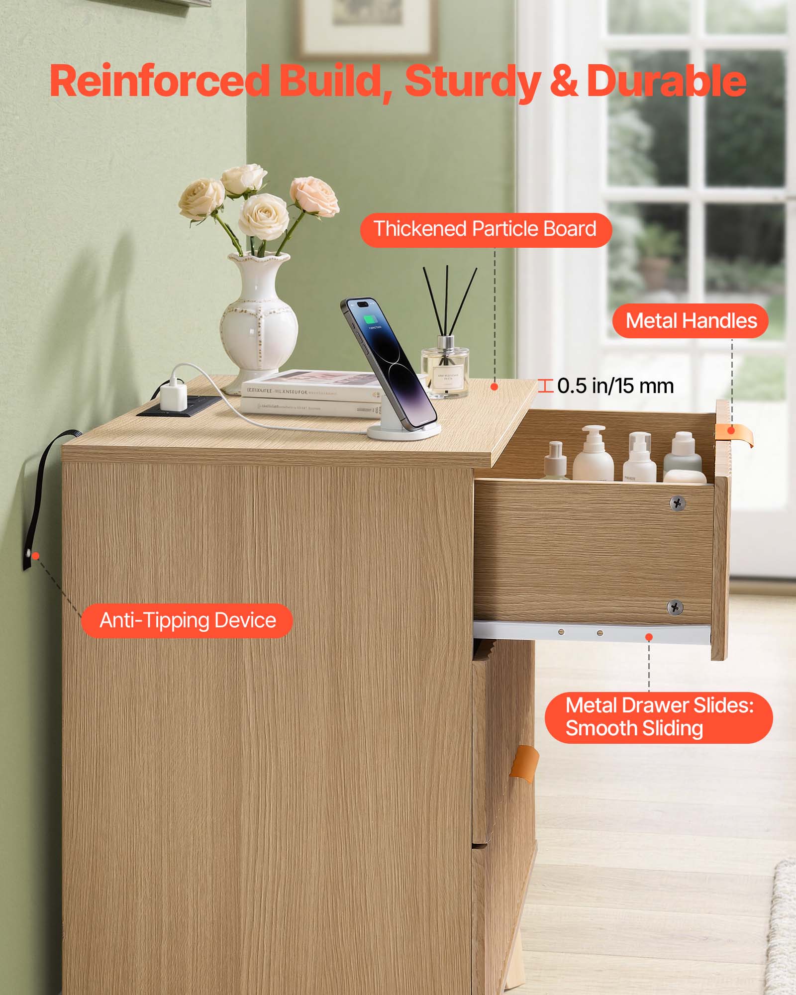 Reinforced Build, Sturdy & Durable

- Thickened Particle Board
- Metal Handles
- Anti-Tipping Device
- Metal Drawer Slides: Smooth Sliding
- 0.5 in/15 mm
